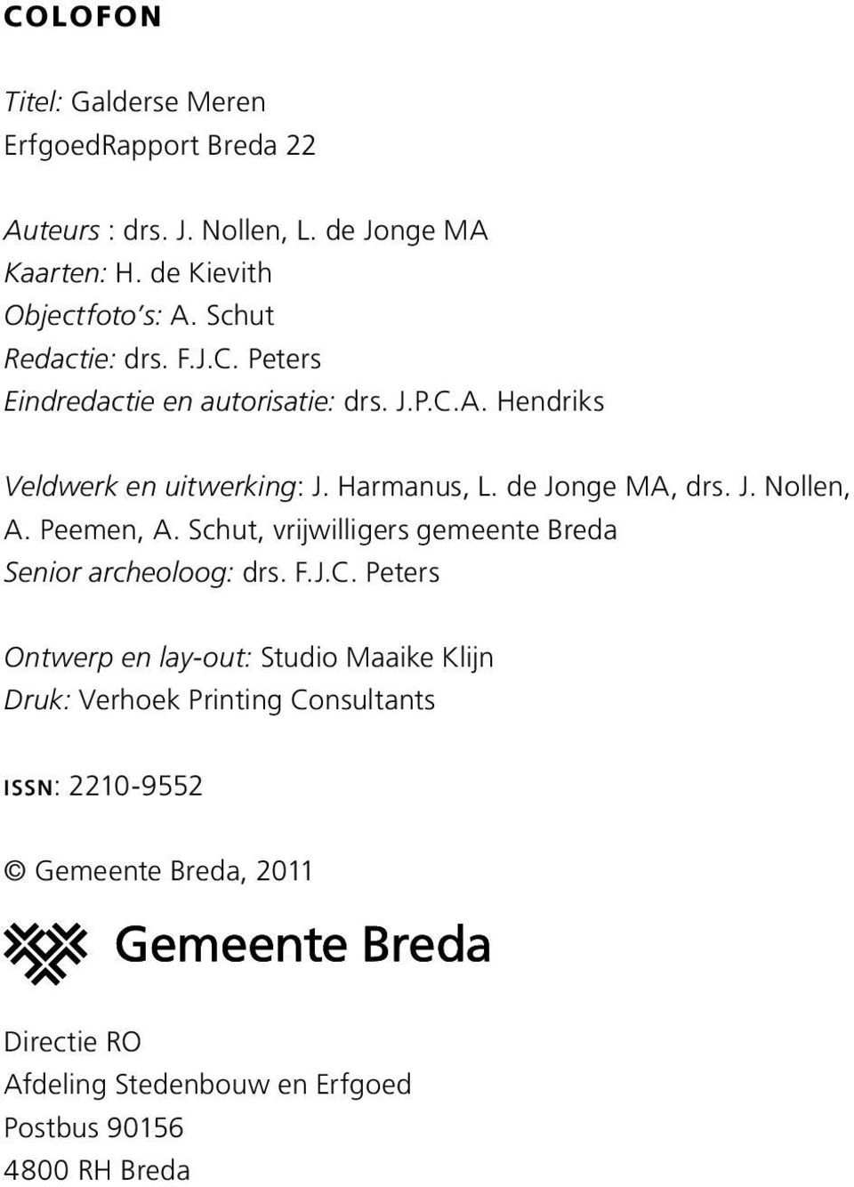 de Jonge MA, drs. J. Nollen, A. Peemen, A. Schut, vrijwilligers gemeente Breda Senior archeoloog: drs. F.J.C.