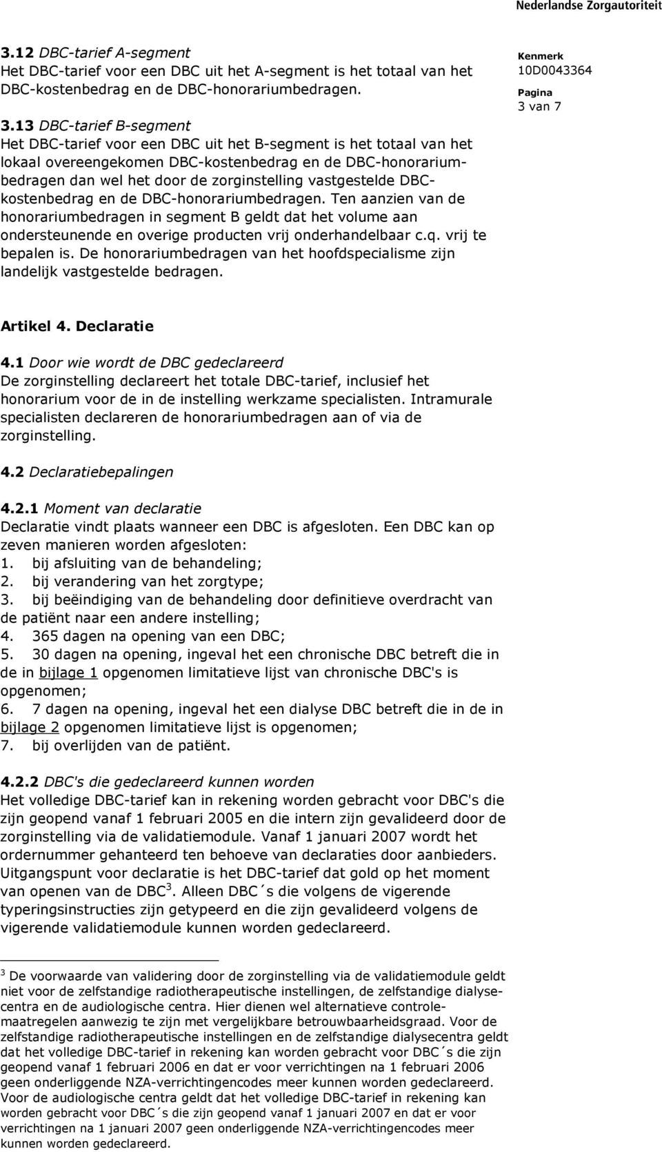 vastgestelde DBCkostenbedrag en de DBC-honorariumbedragen. Ten aanzien van de honorariumbedragen in segment B geldt dat het volume aan ondersteunende en overige producten vrij onderhandelbaar c.q.