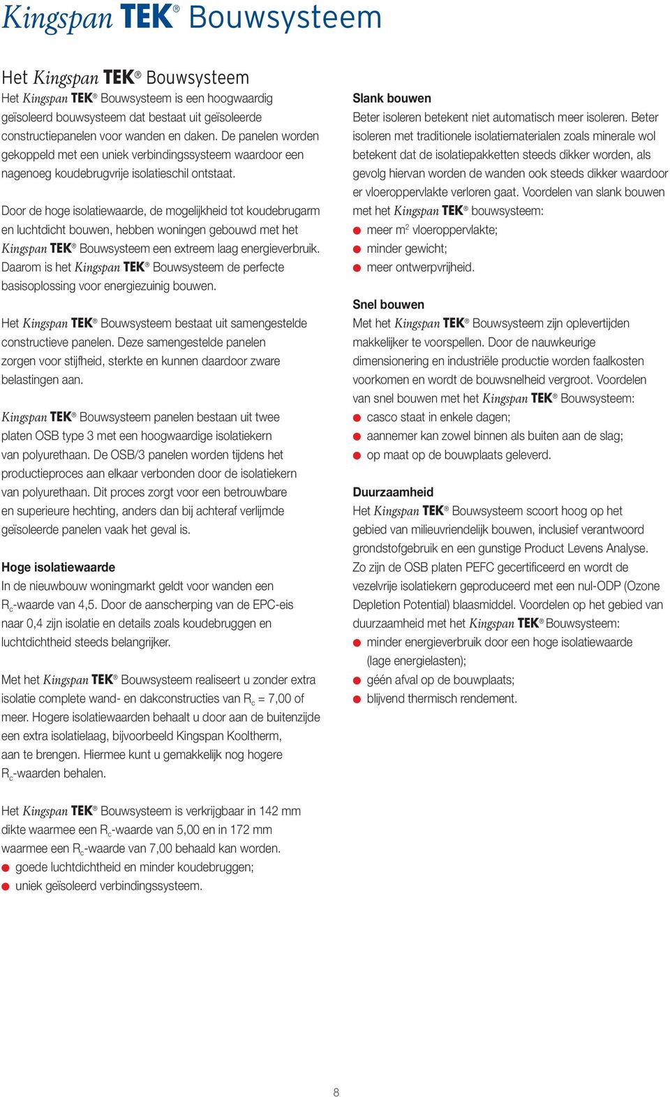 Door de hoge isolatiewaarde, de mogelijkheid tot koudebrugarm en luchtdicht bouwen, hebben woningen gebouwd met het Kingspan TEK Bouwsysteem een extreem laag energieverbruik.