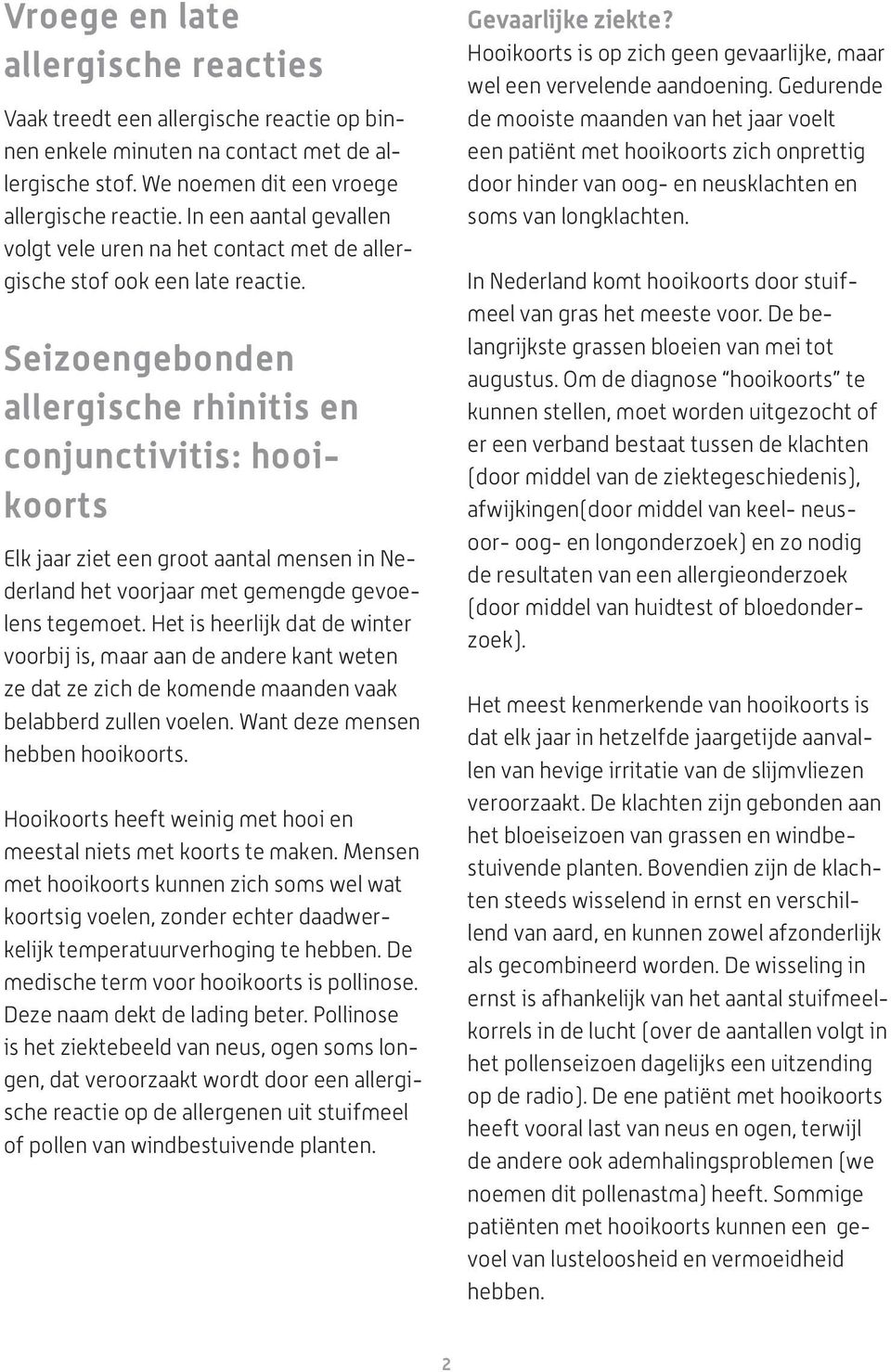 Seizoengebonden allergische rhinitis en conjunctivitis: hooikoorts Elk jaar ziet een groot aantal mensen in Nederland het voorjaar met gemengde gevoelens tegemoet.