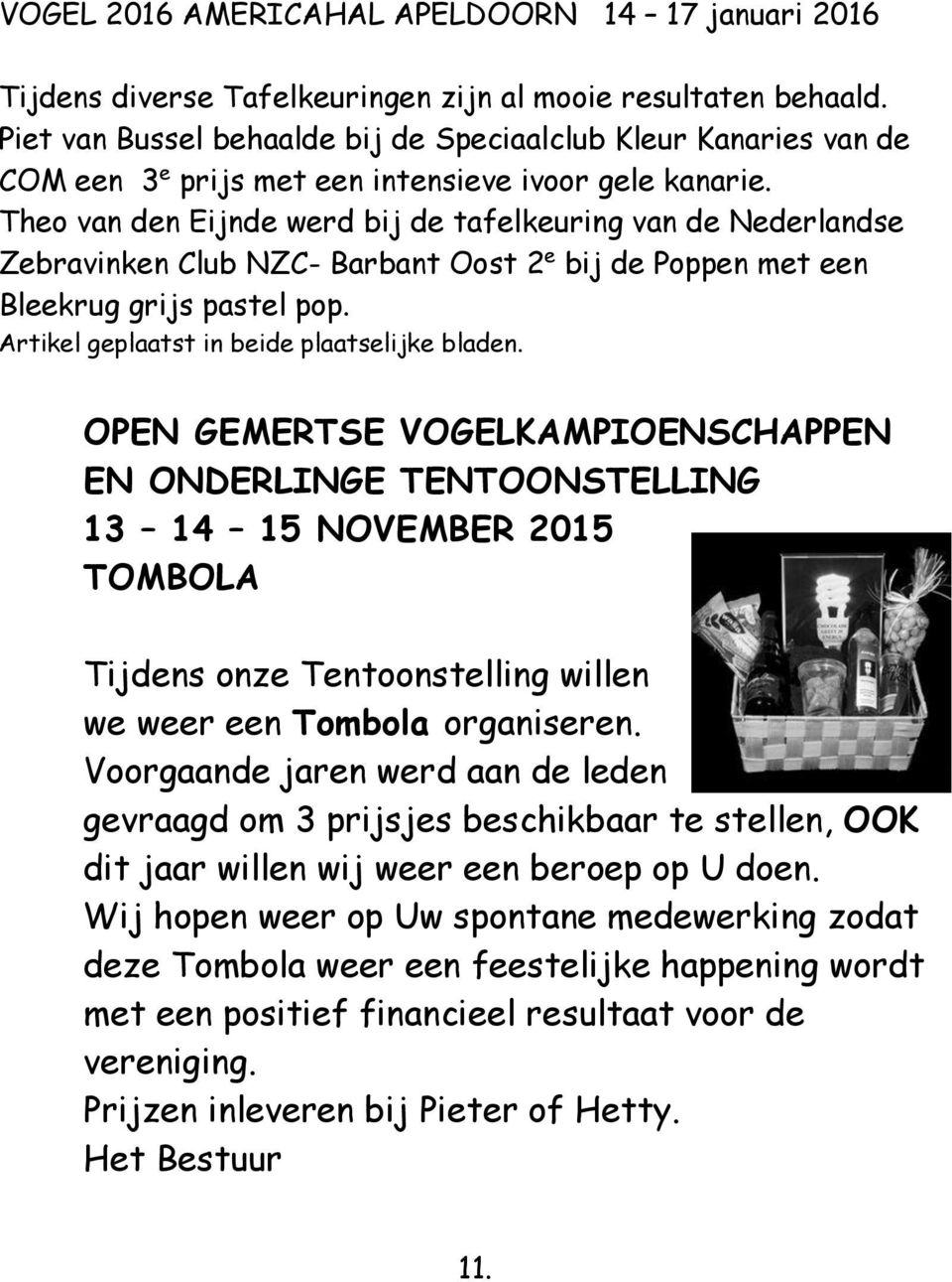 Theo van den Eijnde werd bij de tafelkeuring van de Nederlandse Zebravinken Club NZC- Barbant Oost 2 e bij de Poppen met een Bleekrug grijs pastel pop. Artikel geplaatst in beide plaatselijke bladen.