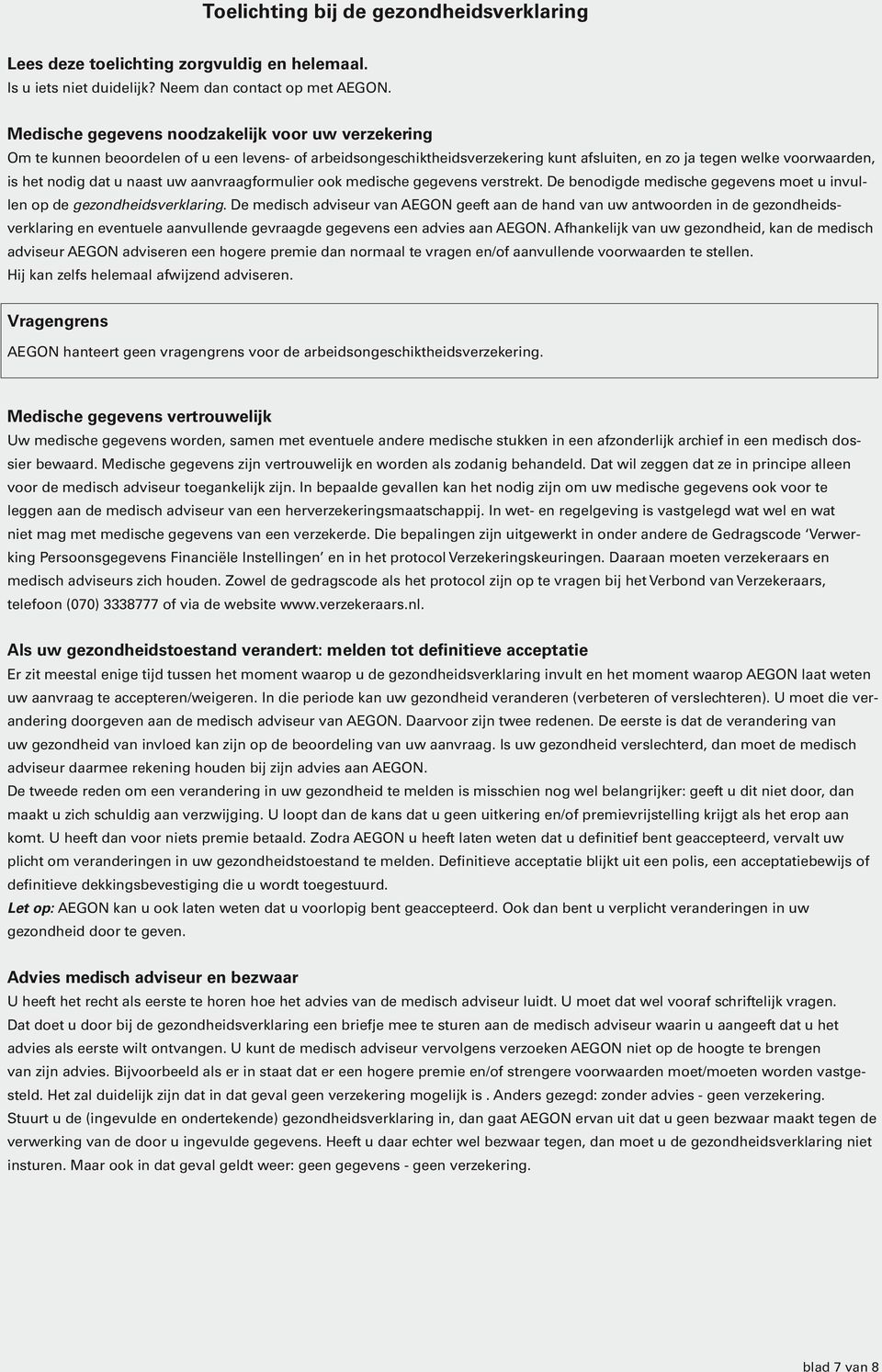 naast uw aanvraagformulier ook medische gegevens verstrekt. De benodigde medische gegevens moet u invullen op de gezondheidsverklaring.