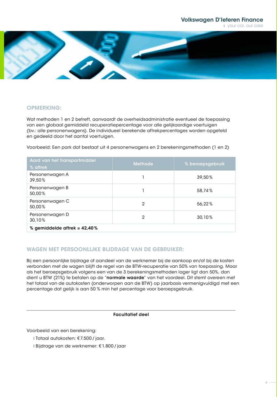 Voorbeeld: Een park dat bestaat uit 4 personenwagens en 2 berekeningsmethoden (1 en 2) Aard van het transportmiddel % aftrek Personenwagen A 39,50 % Personenwagen B 50,00 % Personenwagen C 50,00 %