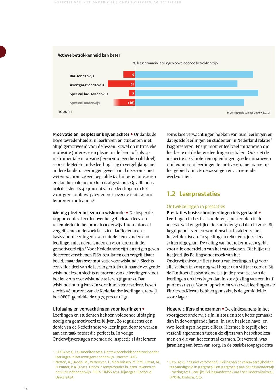 Zowel op intrinsieke motivatie (interesse en plezier in de leerstof ) als op instrumentale motivatie (leren voor een bepaald doel) scoort de Nederlandse leerling laag in vergelijking met andere