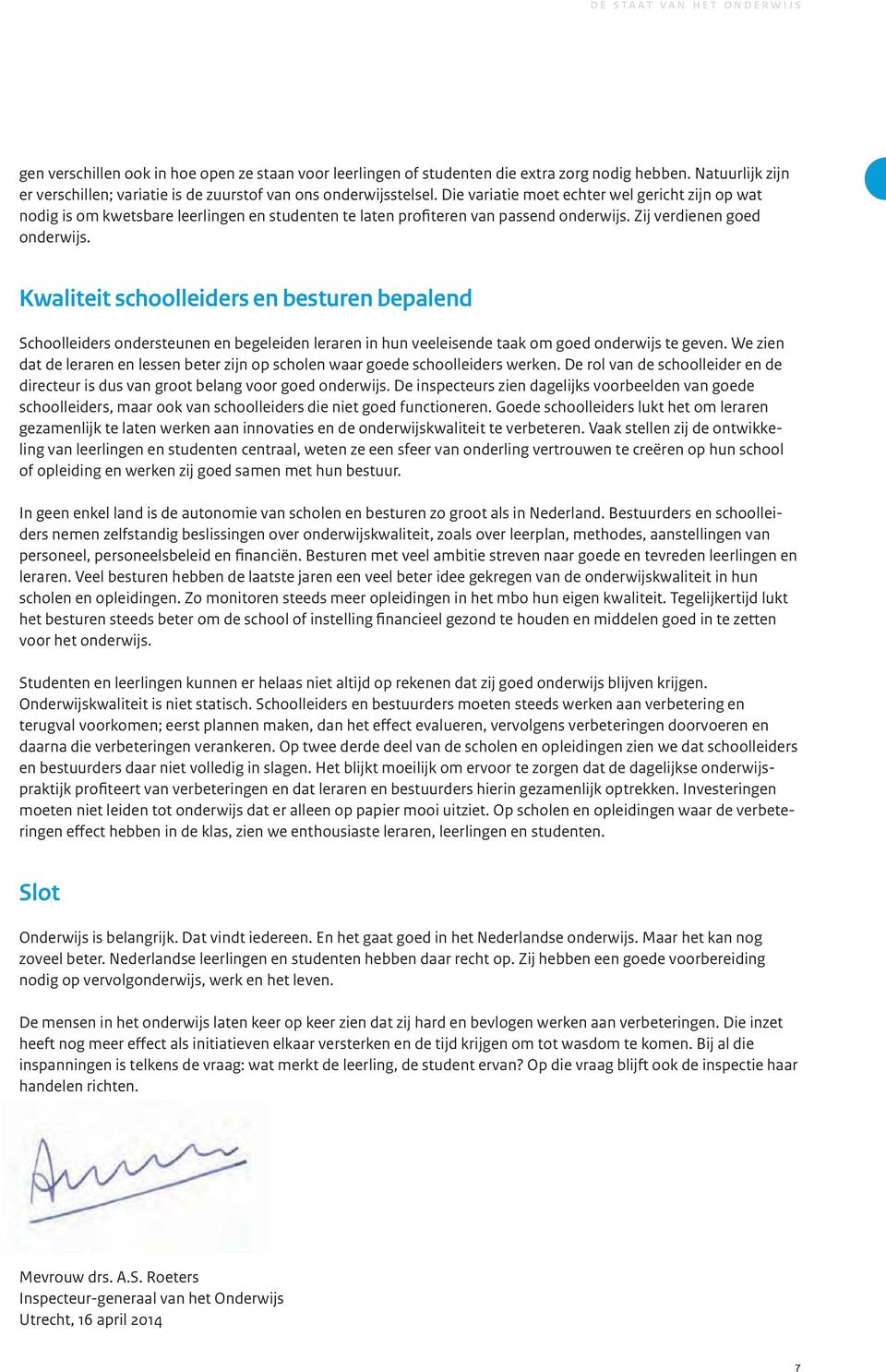 Die variatie moet echter wel gericht zijn op wat nodig is om kwetsbare leerlingen en studenten te laten profiteren van passend onderwijs. Zij verdienen goed onderwijs.