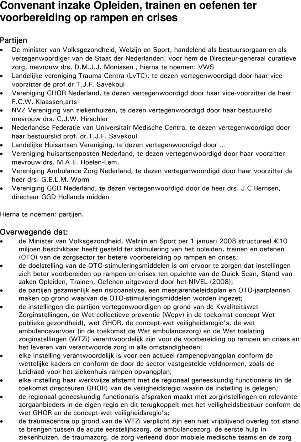 J. Monissen, hierna te noemen: VWS Landelijke vereniging Trauma Centra (LvTC), te dezen vertegenwoordigd door haar vicevoorzitter de prof.