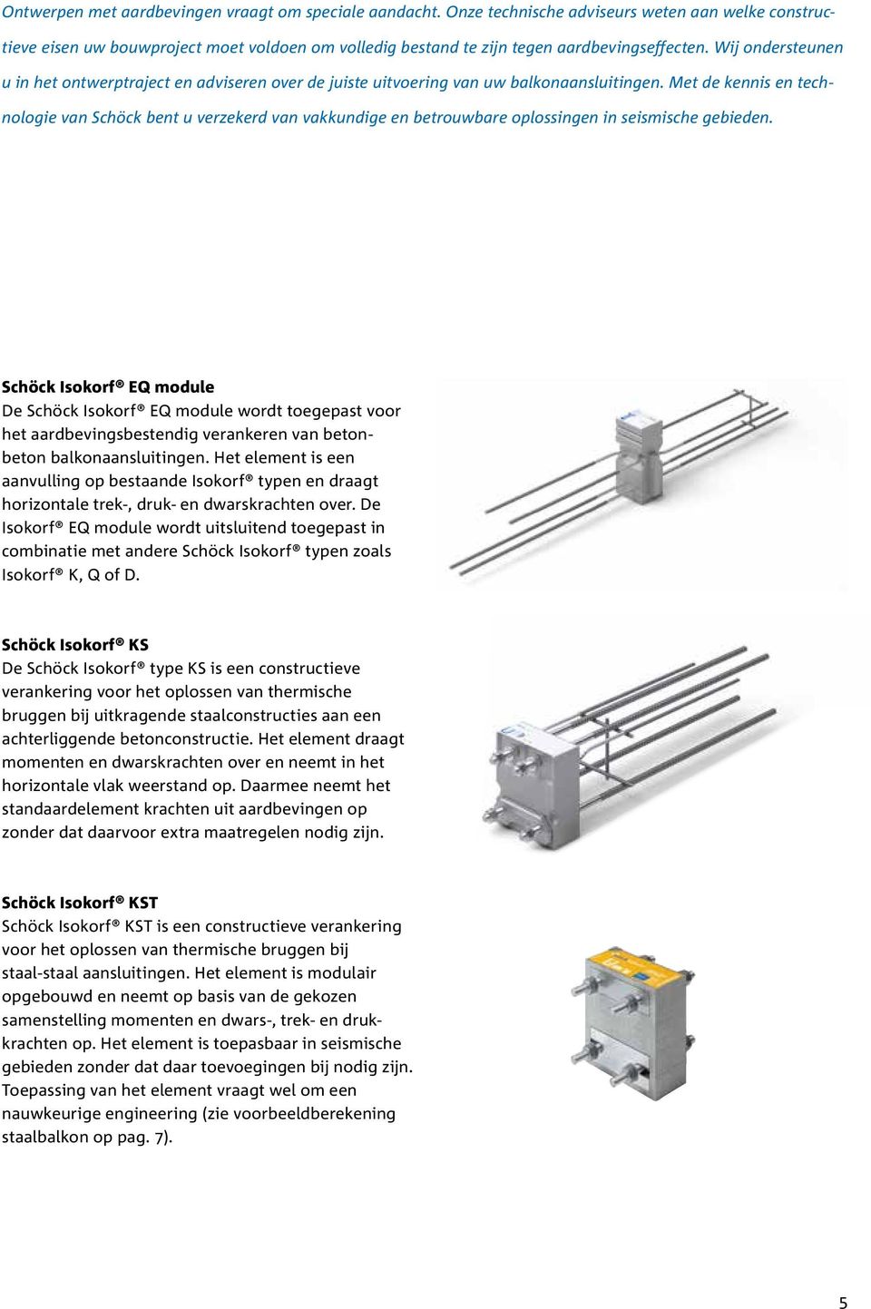 Met de kennis en technologie van Schöck bent u verzekerd van vakkundige en betrouwbare oplossingen in seismische gebieden.