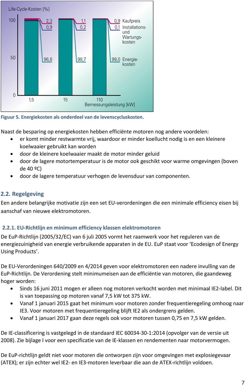 worden door de kleinere koelwaaier maakt de motor minder geluid door de lagere motortemperatuur is de motor ook geschikt voor warme omgevingen (boven de 40 ºC) door de lagere temperatuur verhogen de