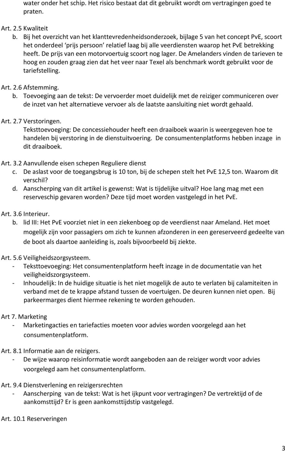 De prijs van een motorvoertuig scoort nog lager. De Amelanders vinden de tarieven te hoog en zouden graag zien dat het veer naar Texel als benchmark wordt gebruikt voor de tariefstelling. Art. 2.