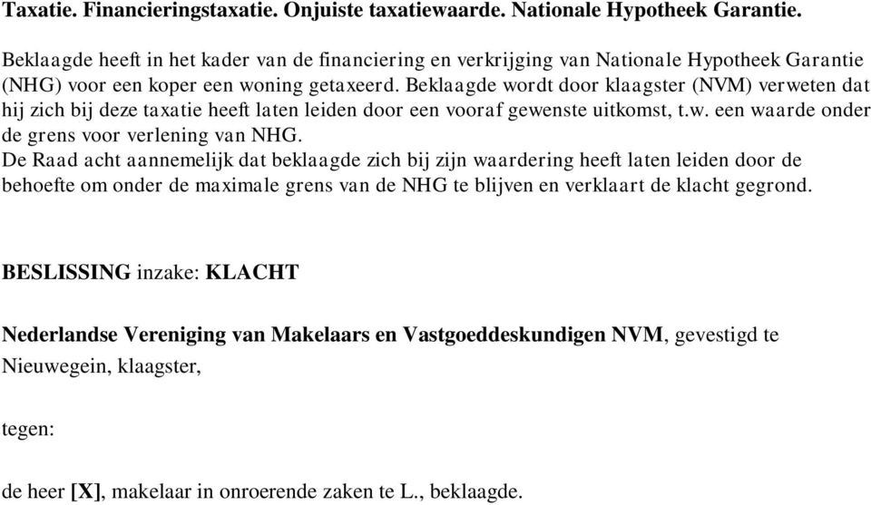 Beklaagde wordt door klaagster (NVM) verweten dat hij zich bij deze taxatie heeft laten leiden door een vooraf gewenste uitkomst, t.w. een waarde onder de grens voor verlening van NHG.