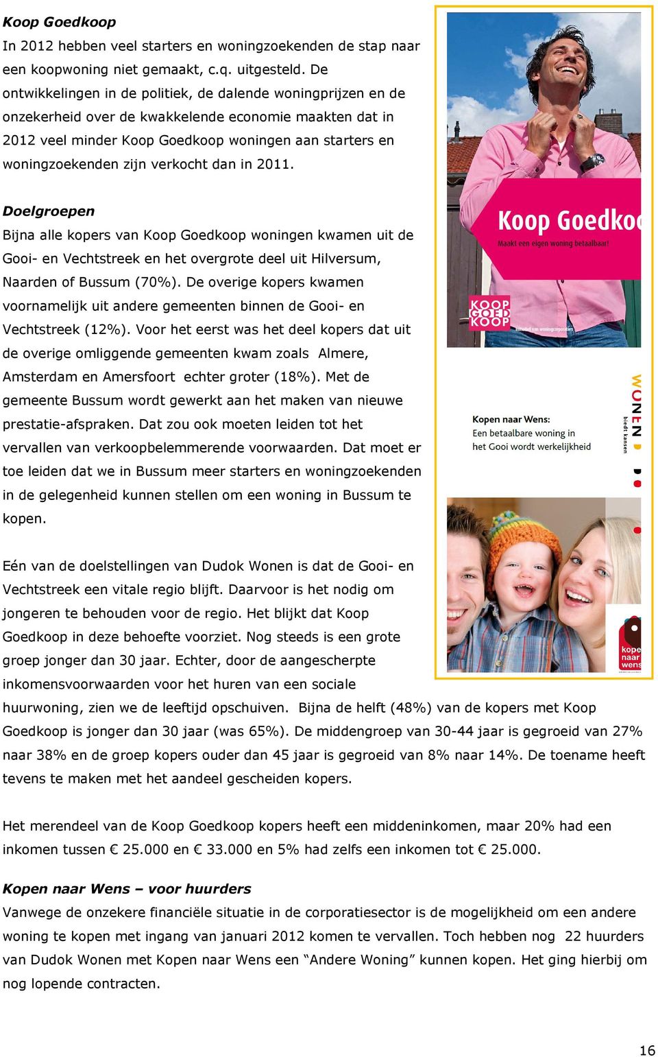 verkocht dan in 2011. Doelgroepen Bijna alle kopers van Koop Goedkoop woningen kwamen uit de Gooi- en Vechtstreek en het overgrote deel uit Hilversum, Naarden of Bussum (70%).