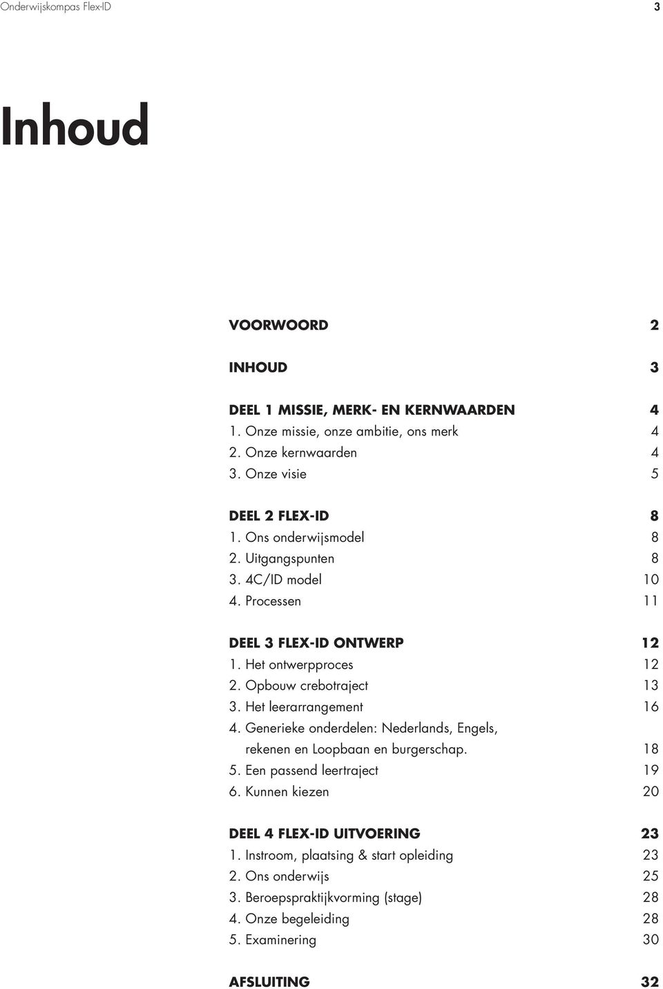 Opbouw crebotraject 13 3. Het leerarrangement 16 4. Generieke onderdelen: Nederlands, Engels, rekenen en Loopbaan en burgerschap. 18 5. Een passend leertraject 19 6.