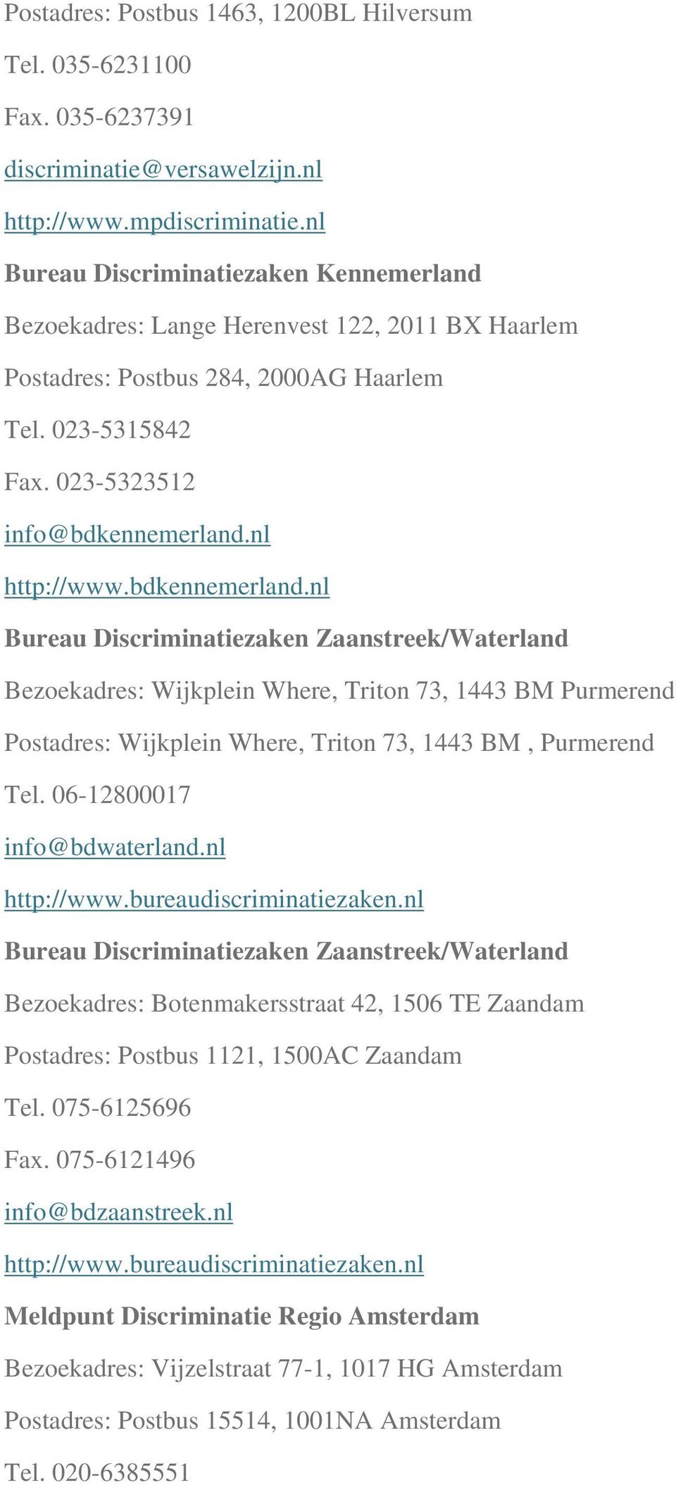bdkennemerland.nl Bureau Discriminatiezaken Zaanstreek/Waterland Bezoekadres: Wijkplein Where, Triton 73, 1443 BM Purmerend Postadres: Wijkplein Where, Triton 73, 1443 BM, Purmerend Tel.