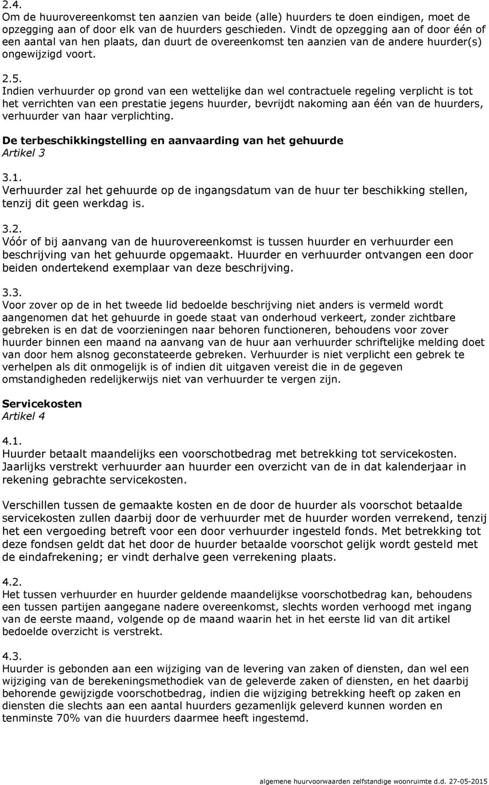 Indien verhuurder op grond van een wettelijke dan wel contractuele regeling verplicht is tot het verrichten van een prestatie jegens huurder, bevrijdt nakoming aan één van de huurders, verhuurder van