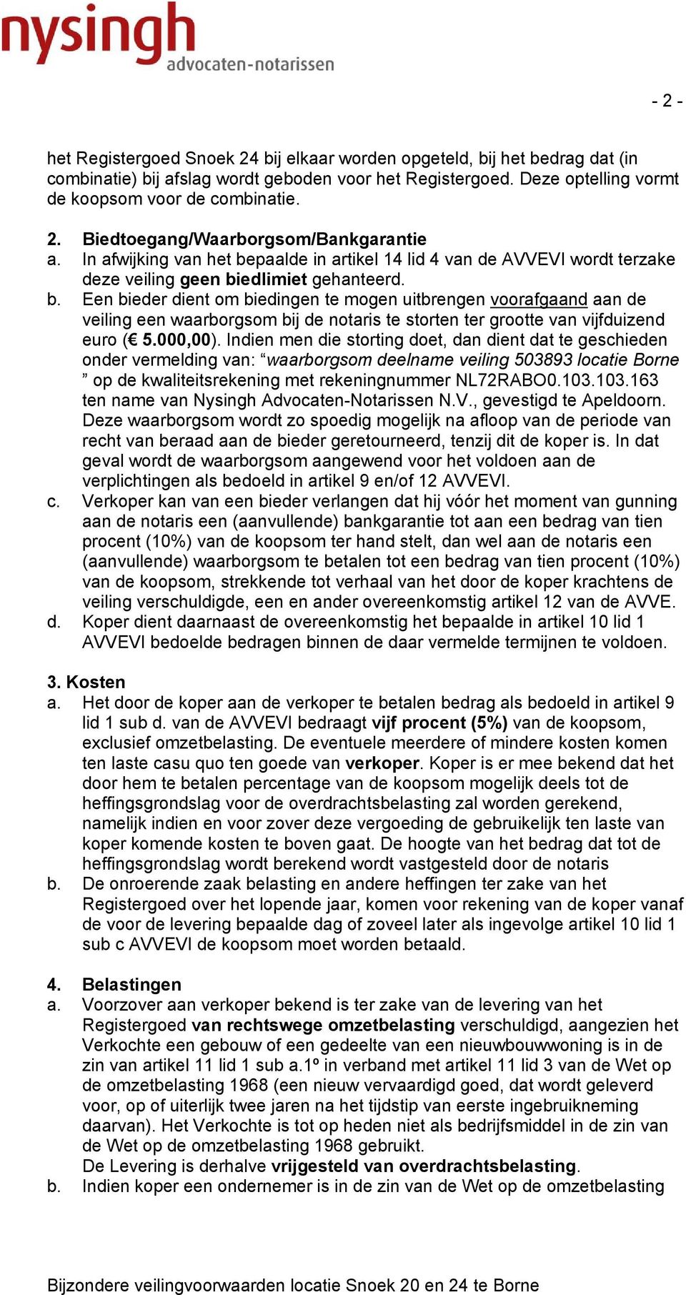 000,00). Indien men die storting doet, dan dient dat te geschieden onder vermelding van: waarborgsom deelname veiling 503893 locatie Borne op de kwaliteitsrekening met rekeningnummer NL72RABO0.103.