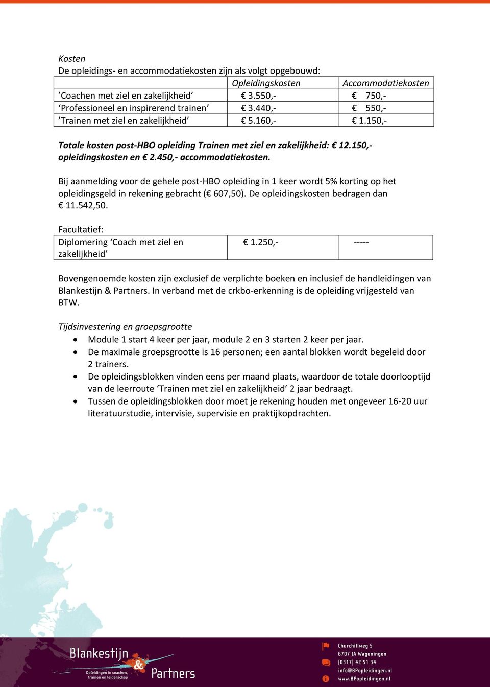 Bij aanmelding voor de gehele post-hbo opleiding in 1 keer wordt 5% korting op het opleidingsgeld in rekening gebracht ( 607,50). De opleidingskosten bedragen dan 11.542,50.