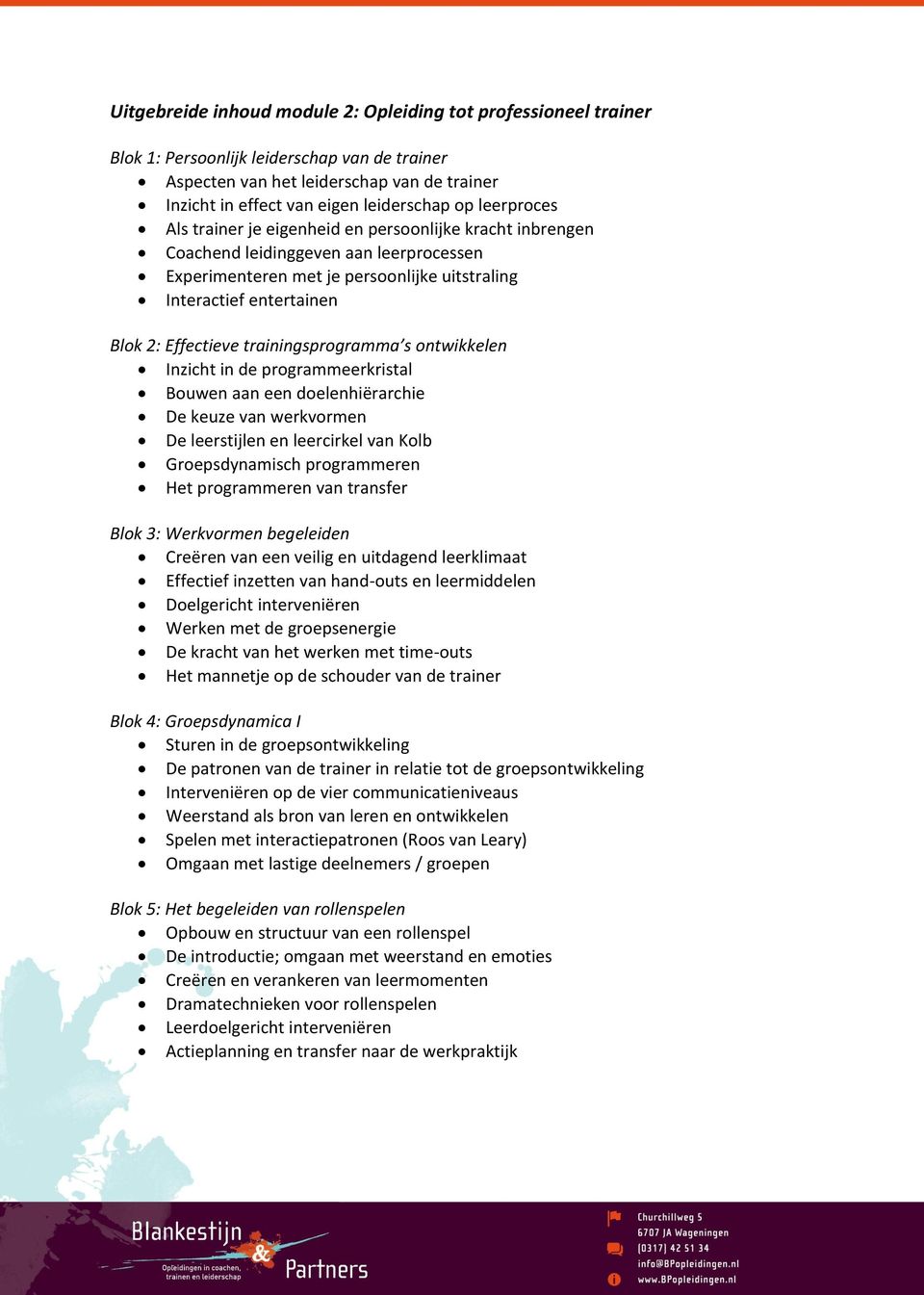 trainingsprogramma s ontwikkelen Inzicht in de programmeerkristal Bouwen aan een doelenhiërarchie De keuze van werkvormen De leerstijlen en leercirkel van Kolb Groepsdynamisch programmeren Het