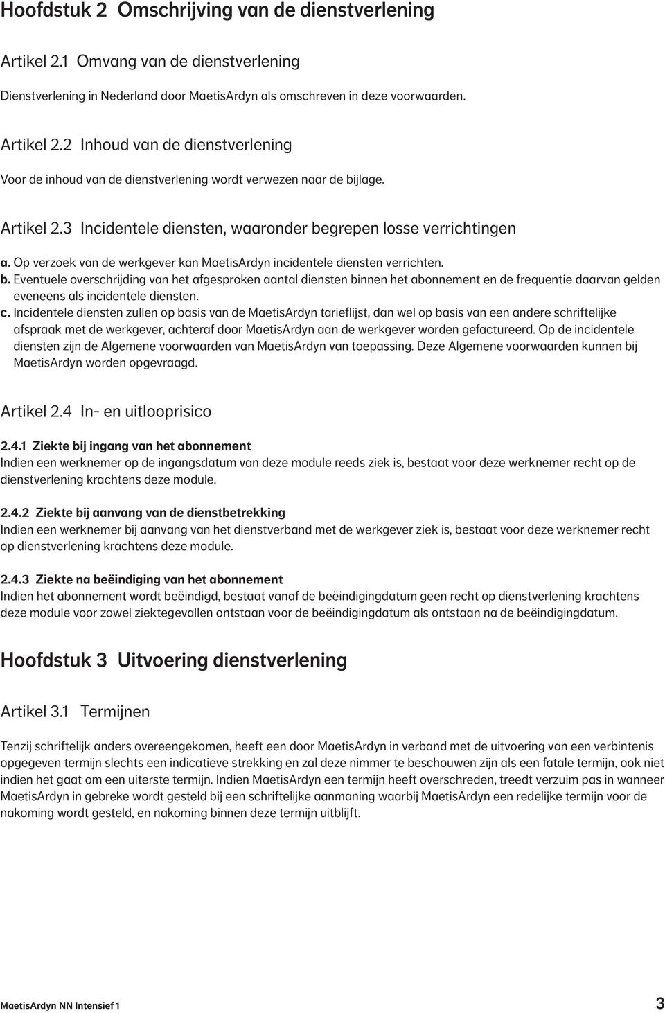 c. Incidentele dienten zullen op bai van de MaetiArdyn tarieflijt, dan wel op bai van een andere chriftelijke afpraak met de werkgever, achteraf door MaetiArdyn aan de werkgever worden gefactureerd.