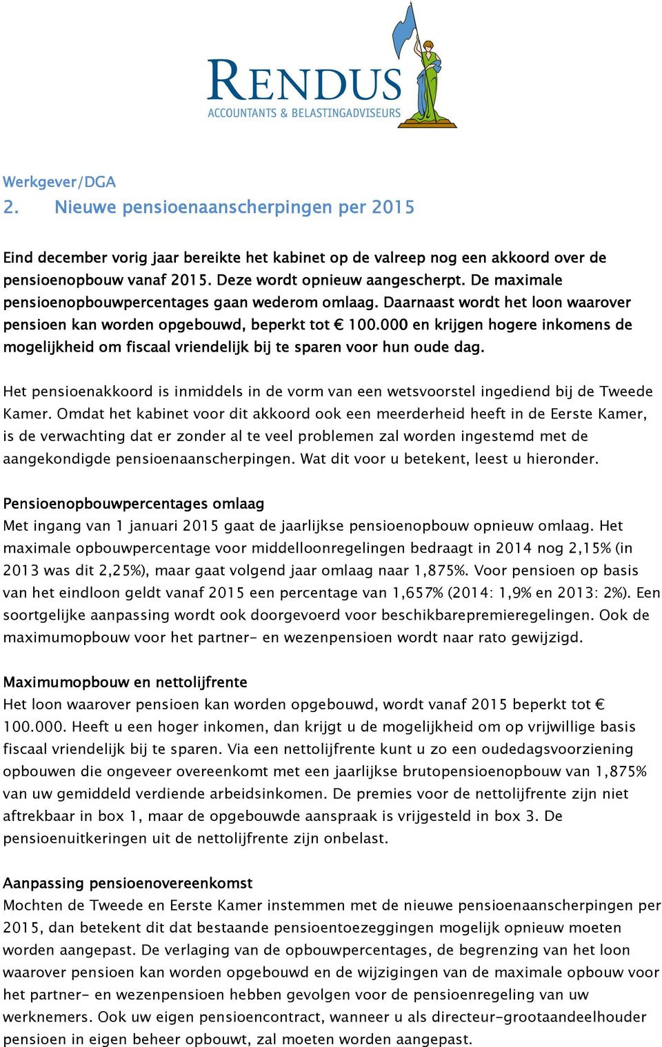 000 en krijgen hogere inkomens de mogelijkheid om fiscaal vriendelijk bij te sparen voor hun oude dag. Het pensioenakkoord is inmiddels in de vorm van een wetsvoorstel ingediend bij de Tweede Kamer.