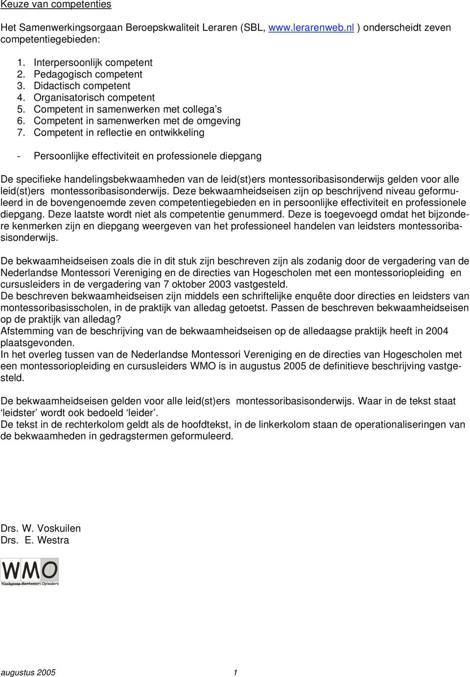 Competent in reflectie en ontwikkeling - Persoonlijke effectiviteit en professionele diepgang De specifieke handelingsbekwaamheden van de leid(st)ers montessoribasisonderwijs gelden voor alle