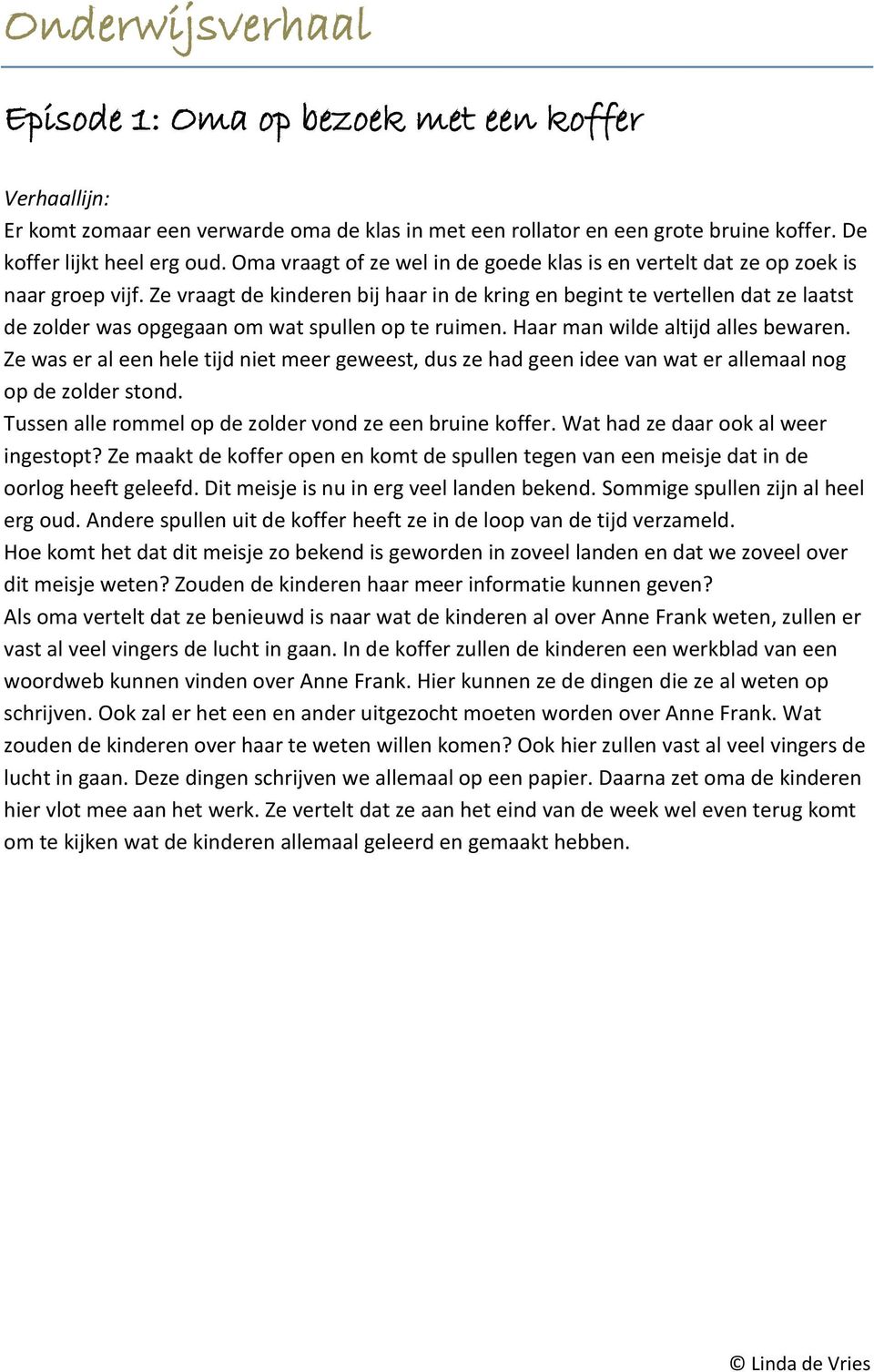 Ze vraagt de kinderen bij haar in de kring en begint te vertellen dat ze laatst de zolder was opgegaan om wat spullen op te ruimen. Haar man wilde altijd alles bewaren.