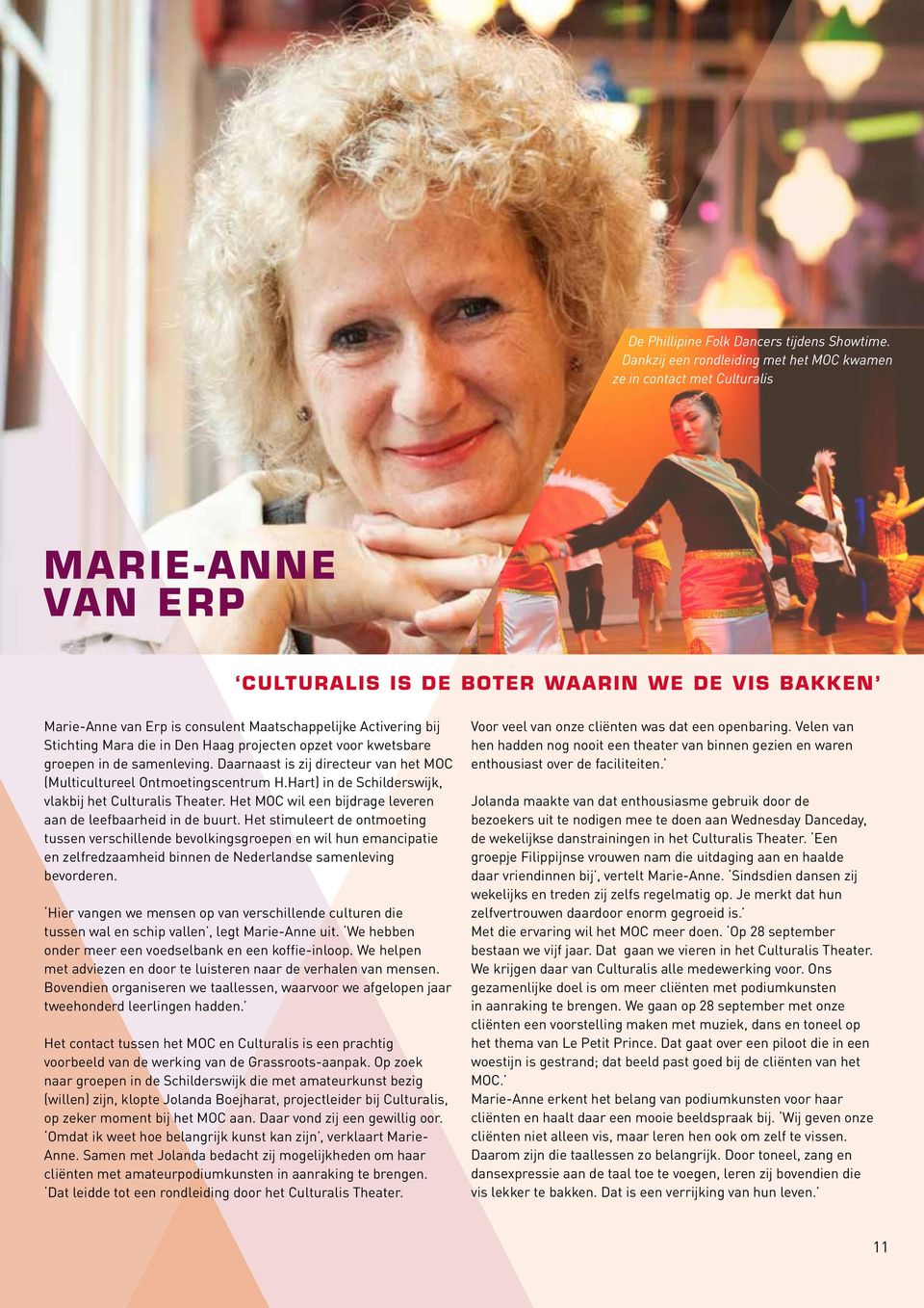 bij Stichting Mara die in Den Haag projecten opzet voor kwetsbare groepen in de samenleving. Daarnaast is zij directeur van het MOC (Multicultureel Ontmoetingscentrum H.