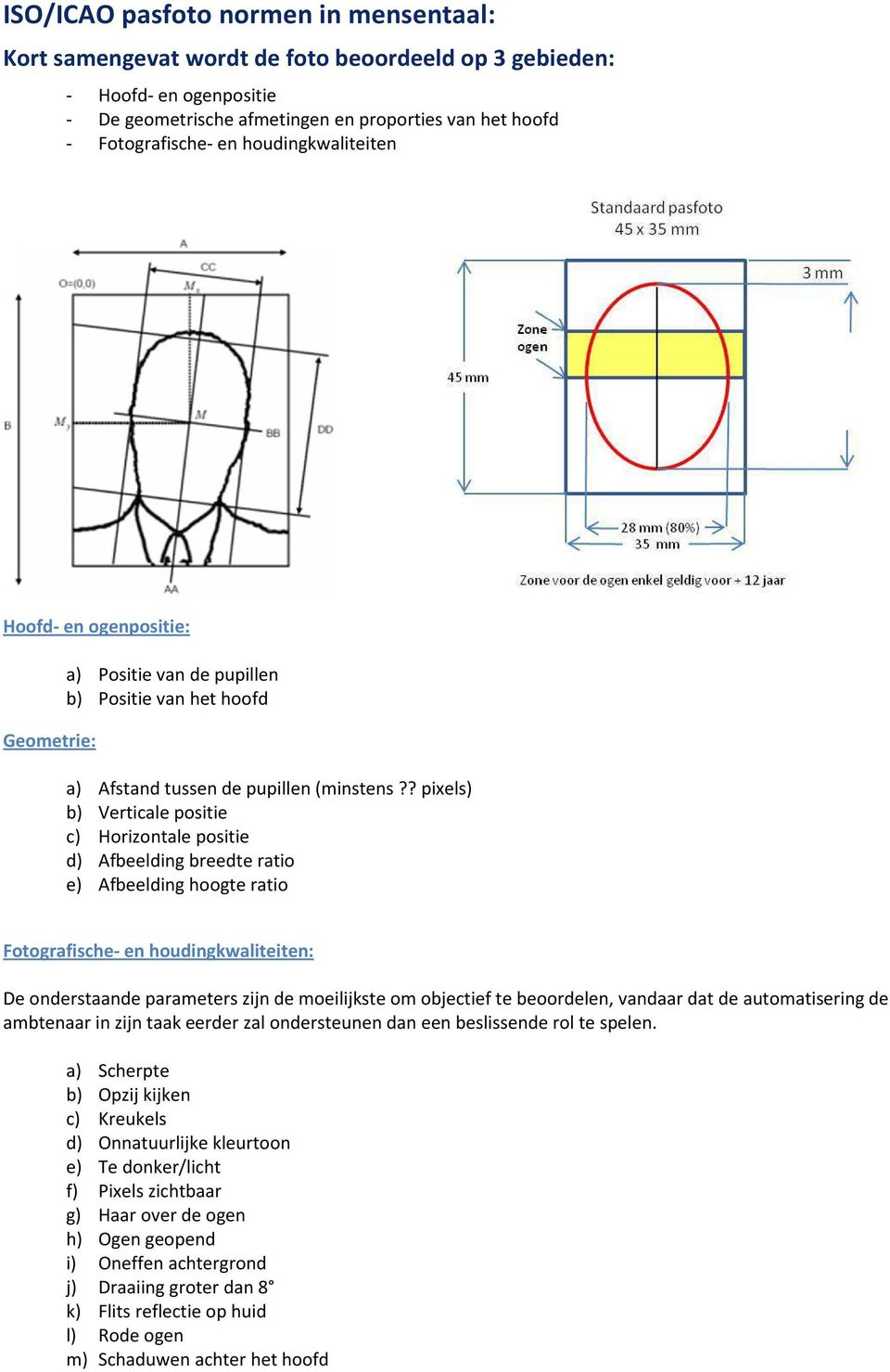 ? pixels) b) Verticale positie c) Horizontale positie d) Afbeelding breedte ratio e) Afbeelding hoogte ratio Fotografische- en houdingkwaliteiten: De onderstaande parameters zijn de moeilijkste om