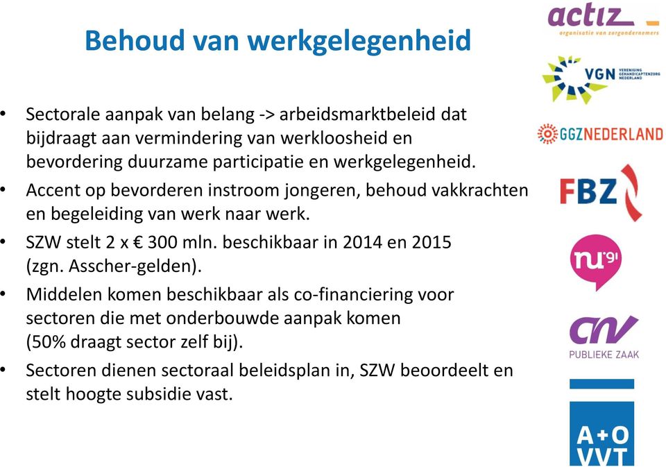 SZW stelt 2 x 300 mln. beschikbaar in 2014 en 2015 (zgn. Asscher-gelden).