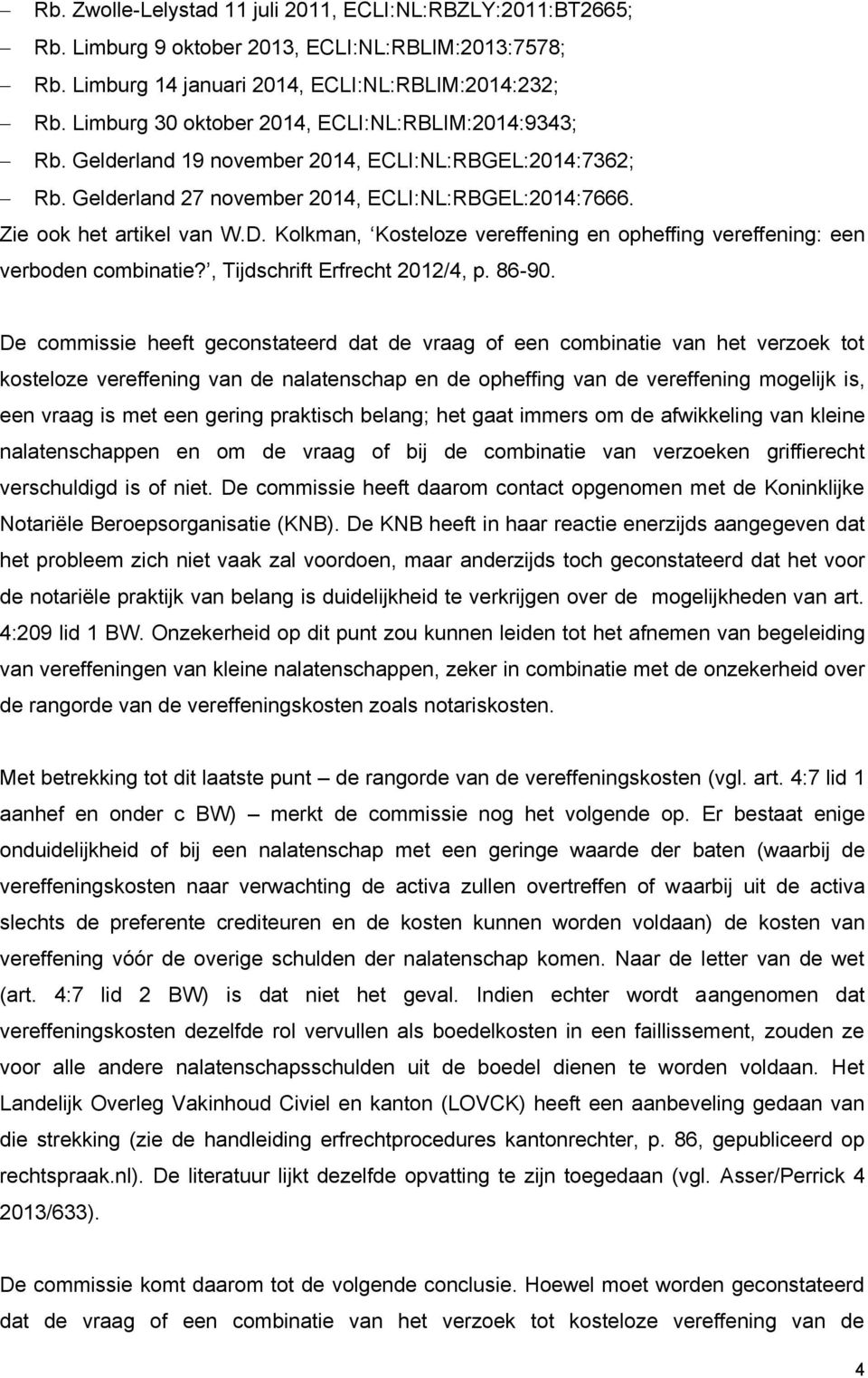 Kolkman, Kosteloze vereffening en opheffing vereffening: een verboden combinatie?, Tijdschrift Erfrecht 2012/4, p. 86-90.
