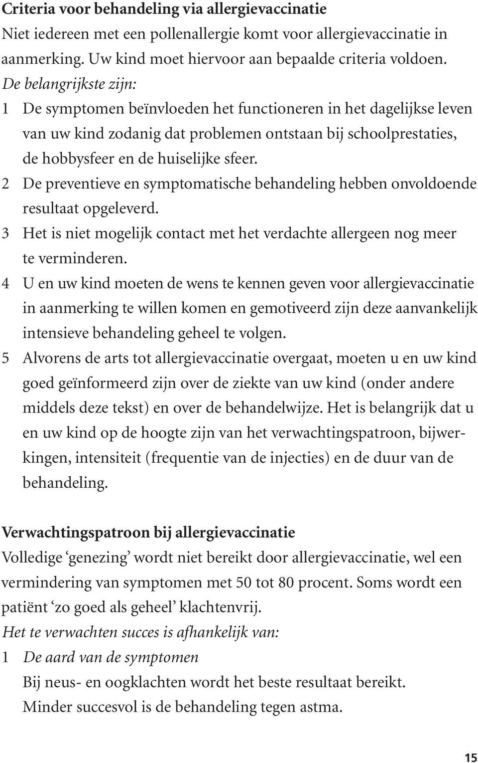 2 De preventieve en symptomatische behandeling hebben onvoldoende resultaat opgeleverd. 3 Het is niet mogelijk contact met het verdachte allergeen nog meer te verminderen.