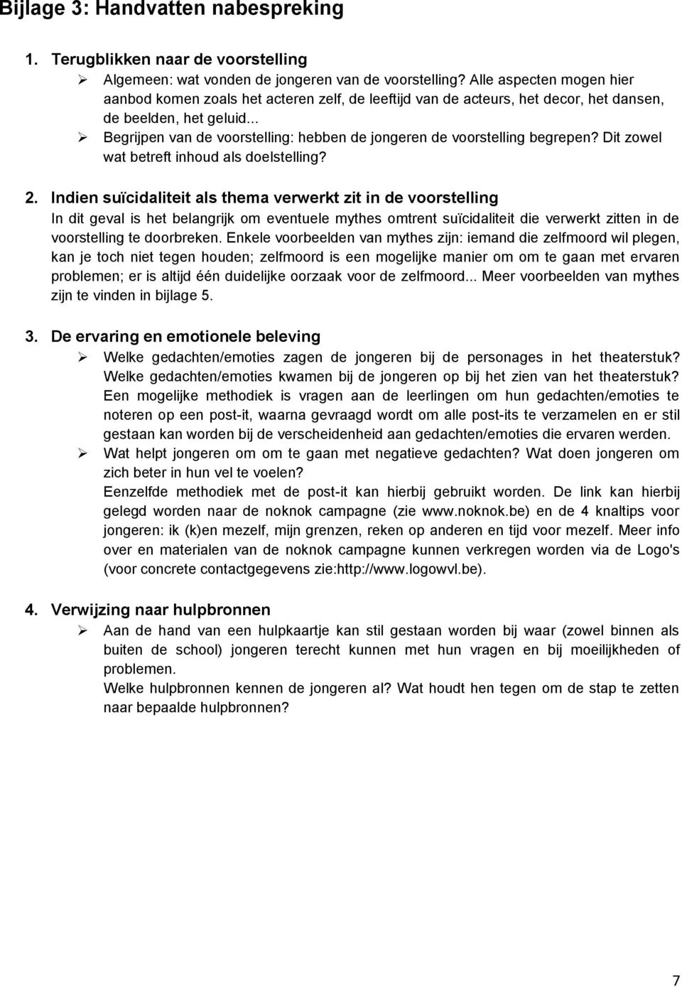 .. Begrijpen van de voorstelling: hebben de jongeren de voorstelling begrepen? Dit zowel wat betreft inhoud als doelstelling? 2.