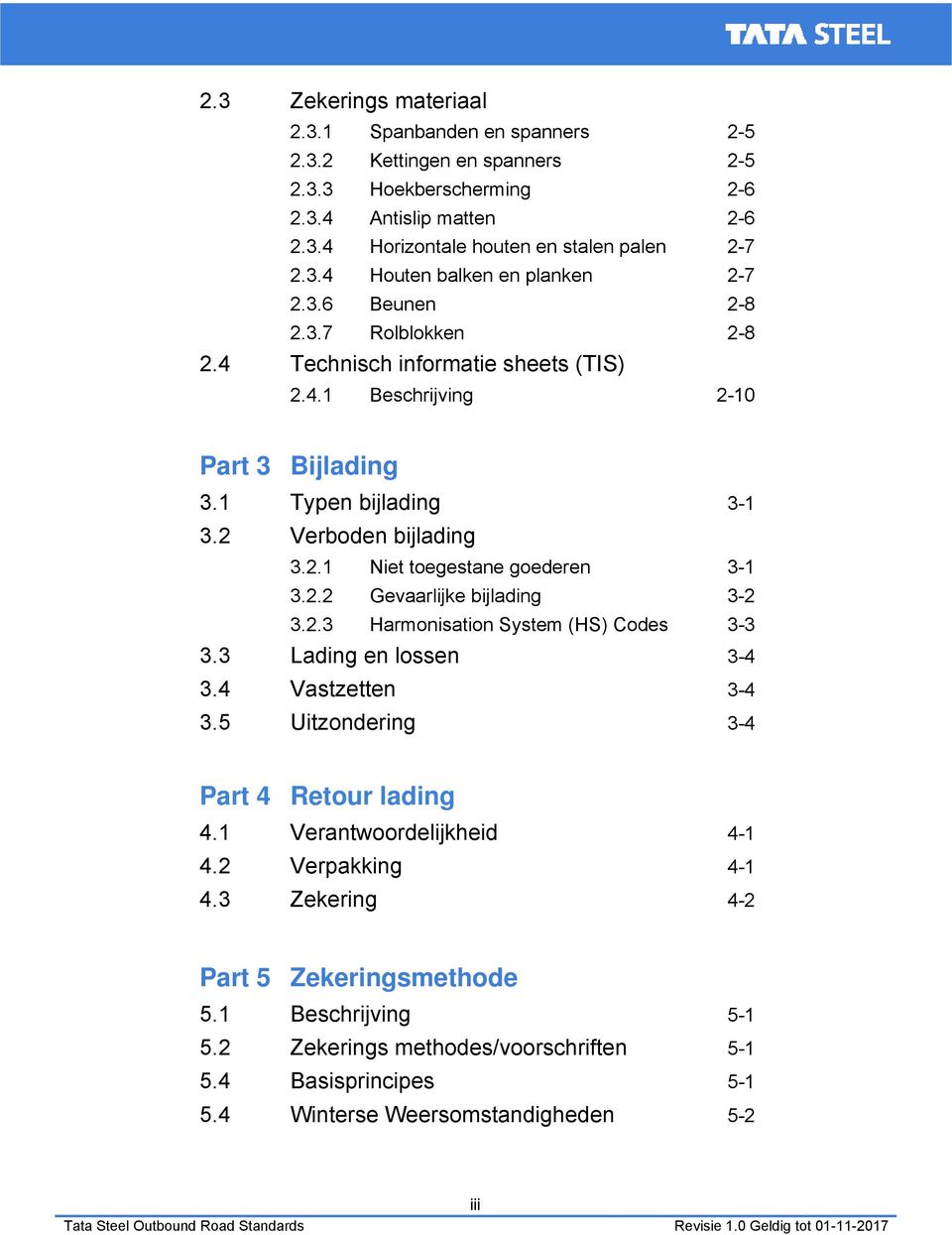 2.2 Gevaarlijke bijlading 3-2 3.2.3 Harmonisation System (HS) Codes 3-3 3.3 Lading en lossen 3-4 3.4 Vastzetten 3-4 3.5 Uitzondering 3-4 Part 4 Retour lading 4.1 Verantwoordelijkheid 4-1 4.