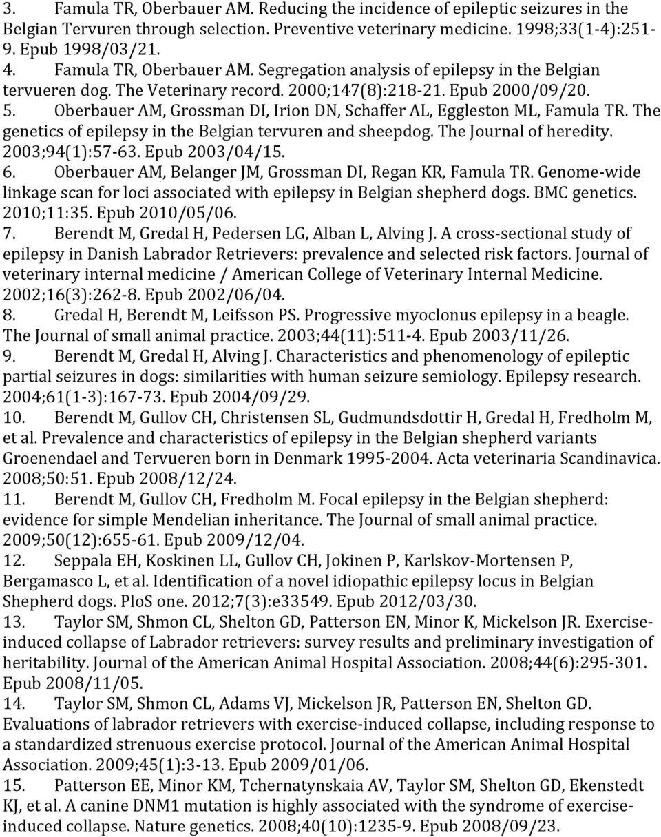 Oberbauer AM, Grossman DI, Irion DN, Schaffer AL, Eggleston ML, Famula TR. The genetics of epilepsy in the Belgian tervuren and sheepdog. The Journal of heredity. 2003;94(1):57-63. Epub 2003/04/15. 6.