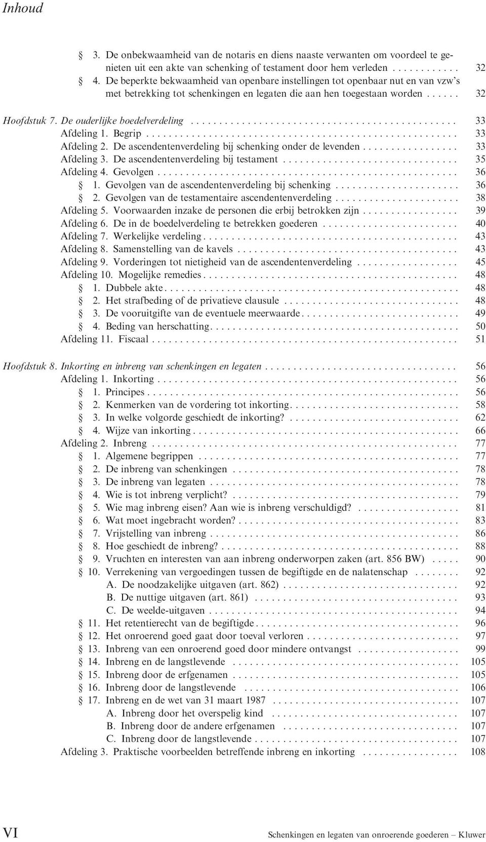 De ouderlijke boedelverdeling... 33 Afdeling 1. Begrip... 33 Afdeling 2. De ascendentenverdeling bij schenking onder de levenden... 33 Afdeling 3. De ascendentenverdeling bij testament..... 35 Afdeling 4.