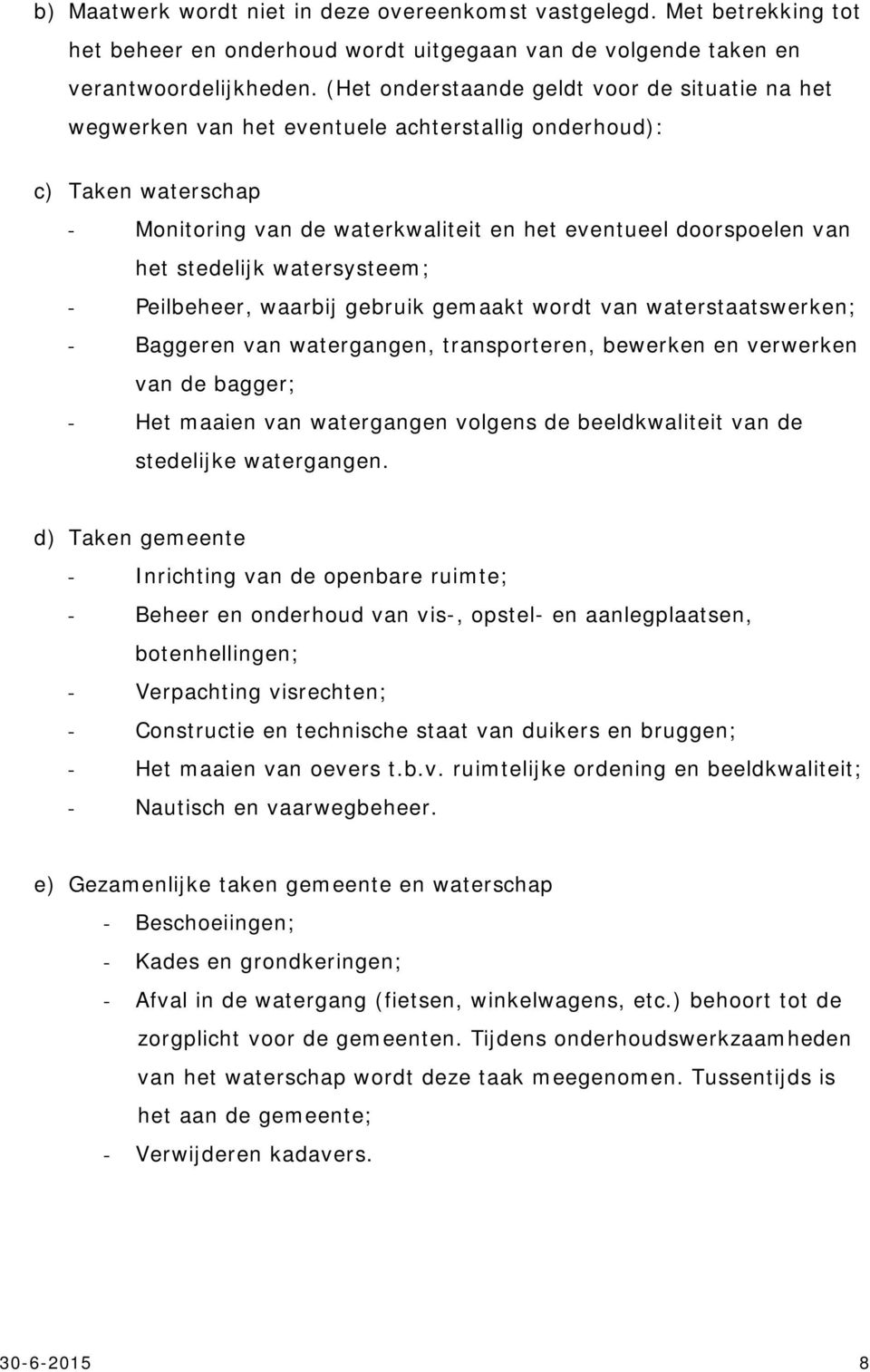 stedelijk watersysteem; - Peilbeheer, waarbij gebruik gemaakt wordt van waterstaatswerken; - Baggeren van watergangen, transporteren, bewerken en verwerken van de bagger; - Het maaien van watergangen