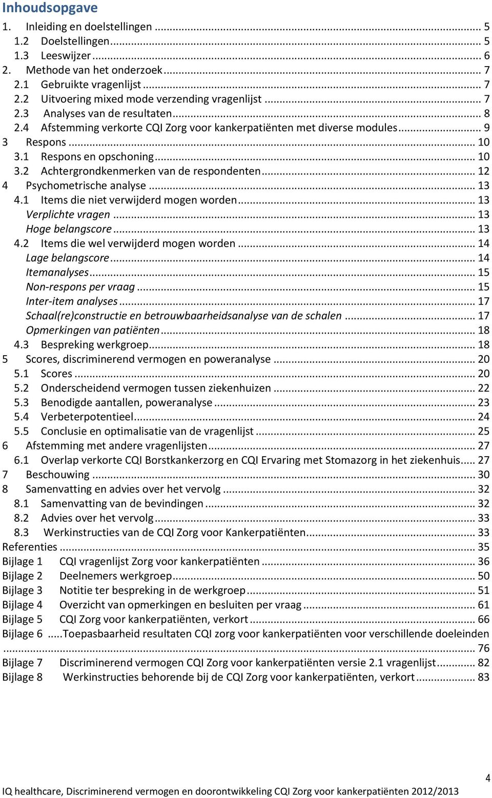 .. 12 4 Psychometrische analyse... 13 4.1 Items die niet verwijderd mogen worden... 13 Verplichte vragen... 13 Hoge belangscore... 13 4.2 Items die wel verwijderd mogen worden... 14 Lage belangscore.