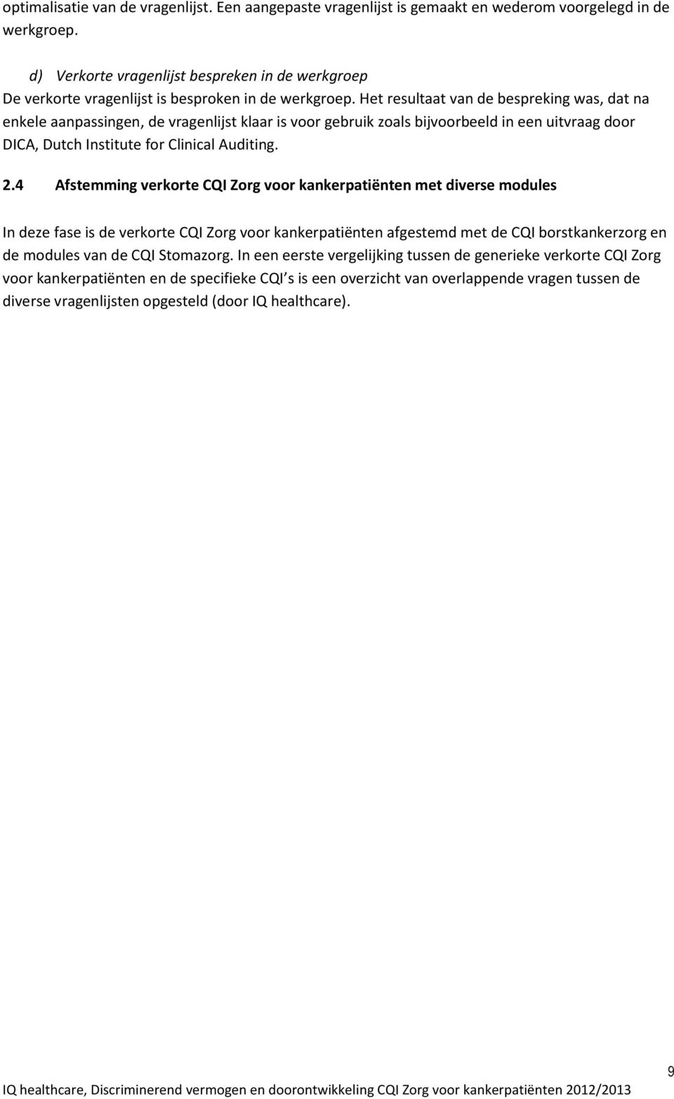 Het resultaat van de bespreking was, dat na enkele aanpassingen, de vragenlijst klaar is voor gebruik zoals bijvoorbeeld in een uitvraag door DICA, Dutch Institute for Clinical Auditing. 2.