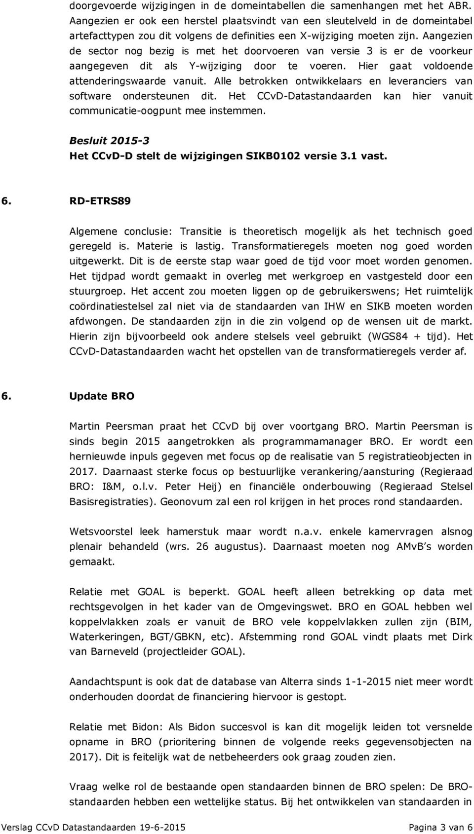 Aangezien de sector nog bezig is met het doorvoeren van versie 3 is er de voorkeur aangegeven dit als Y-wijziging door te voeren. Hier gaat voldoende attenderingswaarde vanuit.