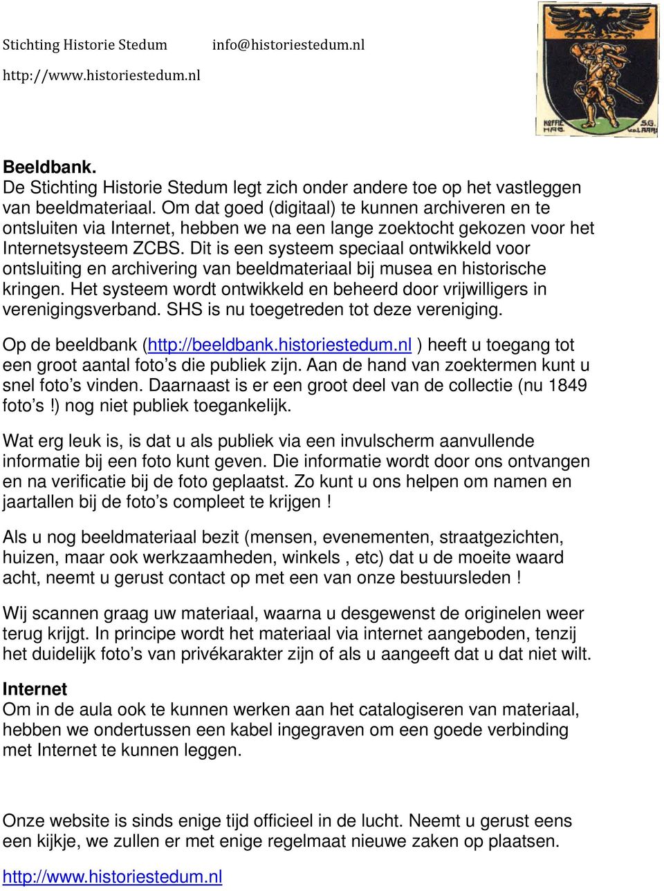 Dit is een systeem speciaal ontwikkeld voor ontsluiting en archivering van beeldmateriaal bij musea en historische kringen.