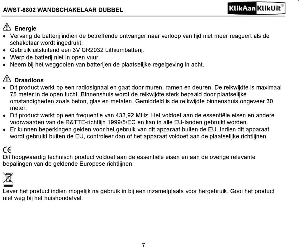 De reikwijdte is maximaal 75 meter in de open lucht. Binnenshuis wordt de reikwijdte sterk bepaald door plaatselijke omstandigheden zoals beton, glas en metalen.