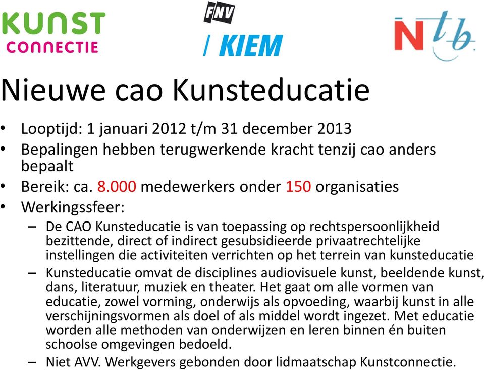 activiteiten verrichten op het terrein van kunsteducatie Kunsteducatie omvat de disciplines audiovisuele kunst, beeldende kunst, dans, literatuur, muziek en theater.