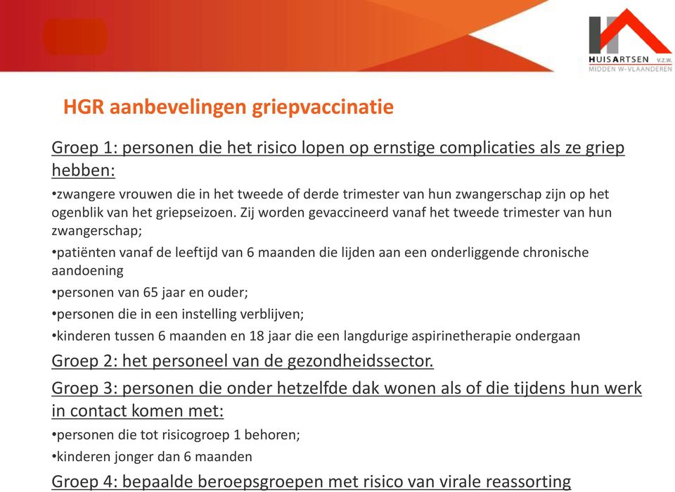 Zij worden gevaccineerd vanaf het tweede trimester van hun zwangerschap; patiënten vanaf de leeftijd van 6 maanden die lijden aan een onderliggende chronische aandoening personen van 65 jaar en