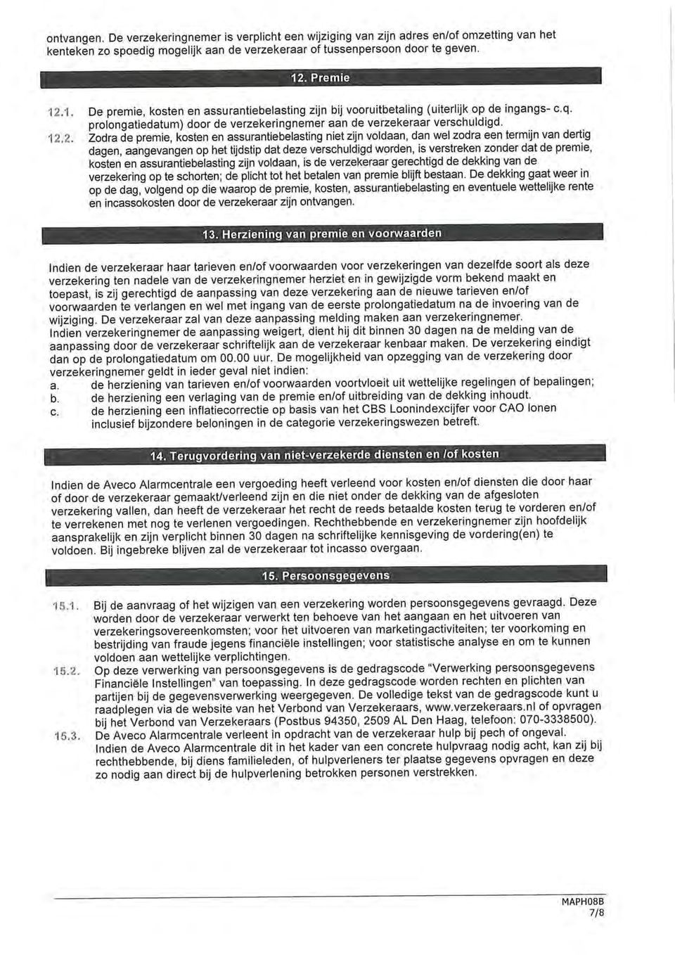 1. De premie, kosten en assurantiebelasting zijn bij vooruitbetaling (uiterlijk op de ingangs- c.q. prolongatiedatum) door de verzekeringnemer aan de verzekeraar verschuldigd. 12.