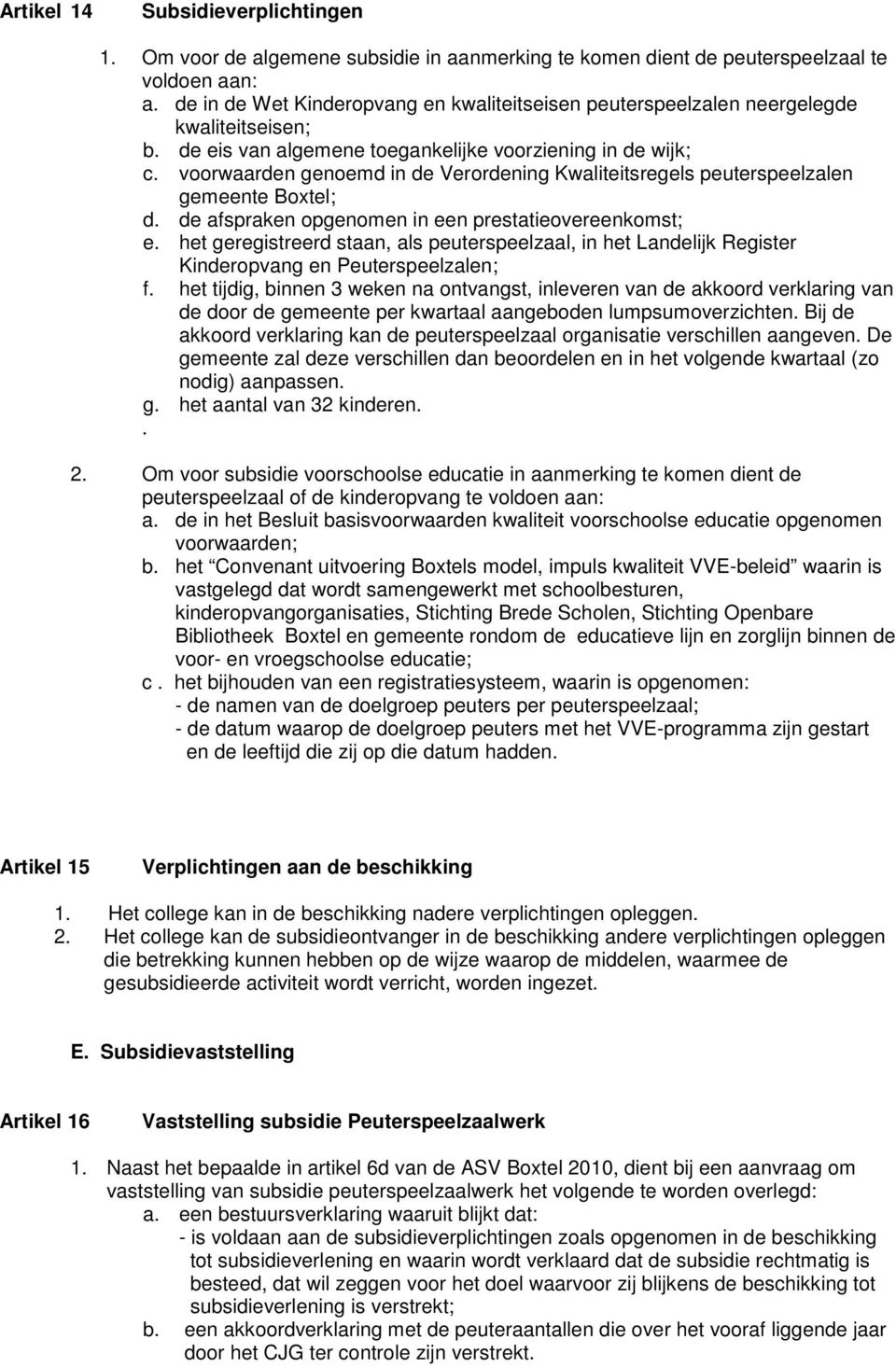 voorwaarden genoemd in de Verordening Kwaliteitsregels peuterspeelzalen gemeente Boxtel; d. de afspraken opgenomen in een prestatieovereenkomst; e.