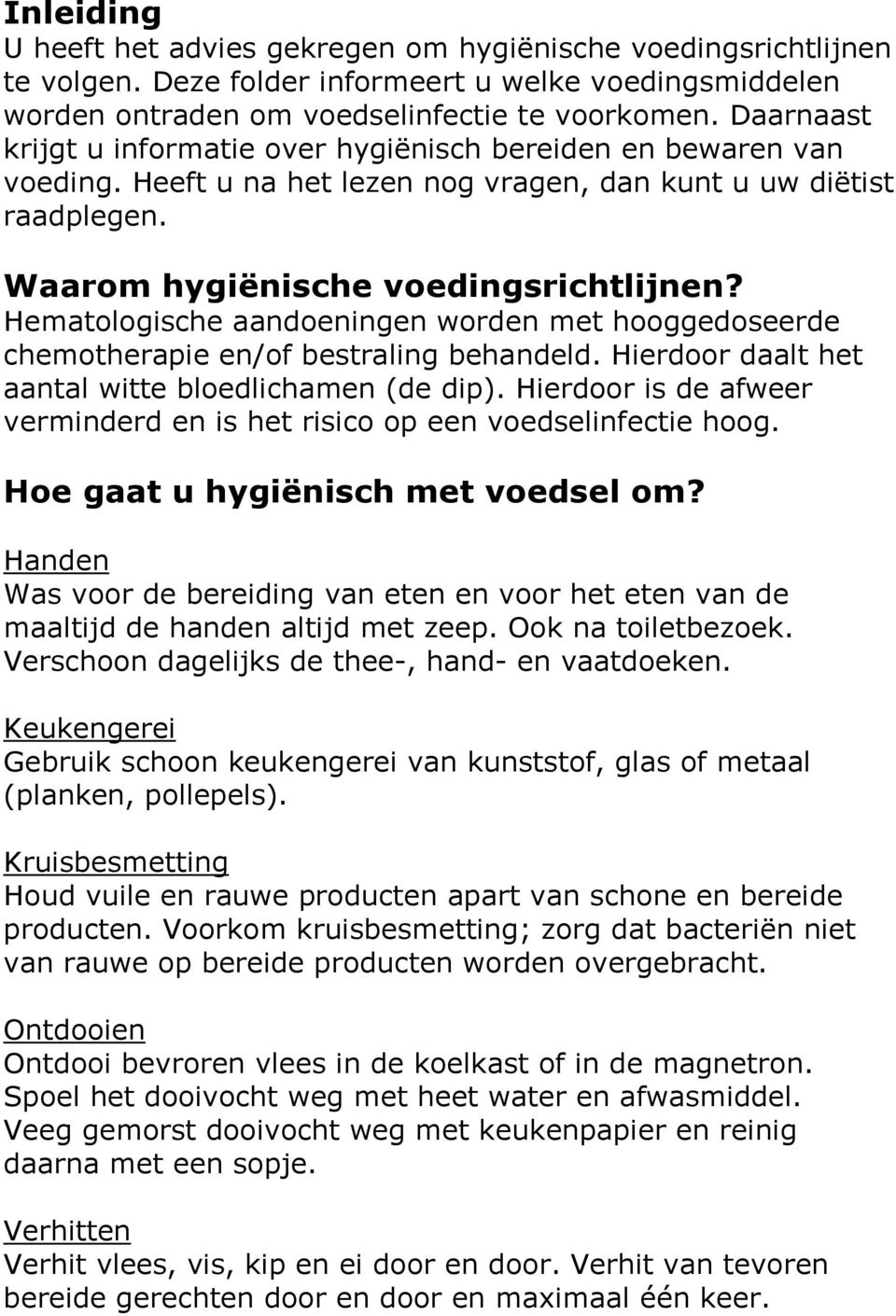 Hematologische aandoeningen worden met hooggedoseerde chemotherapie en/of bestraling behandeld. Hierdoor daalt het aantal witte bloedlichamen (de dip).