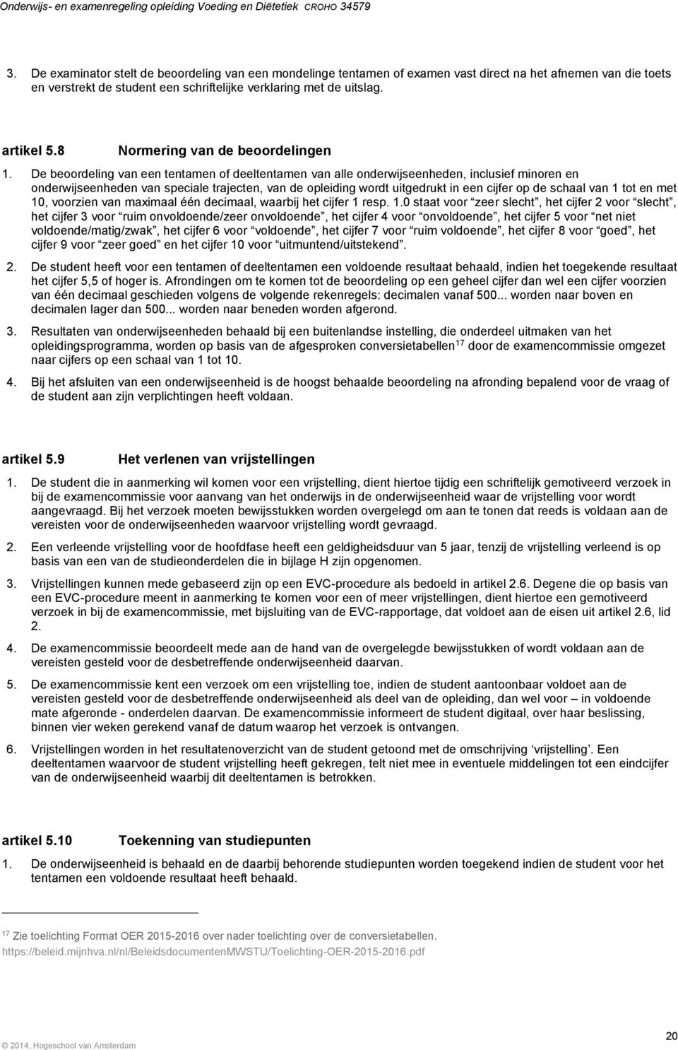 De beoordeling van een tentamen of deeltentamen van alle onderwijseenheden, inclusief minoren en onderwijseenheden van speciale trajecten, van de opleiding wordt uitgedrukt in een cijfer op de schaal