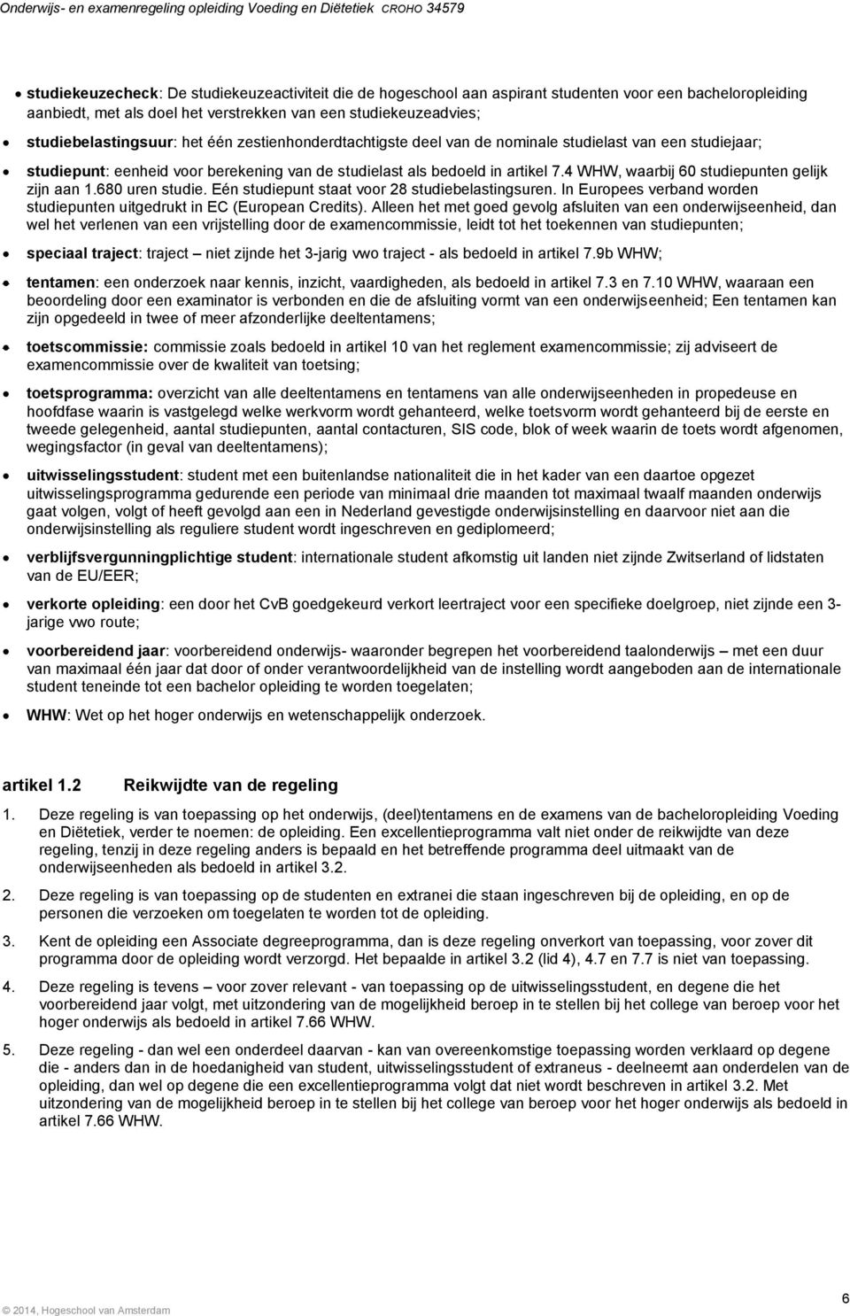 4 WHW, waarbij 60 studiepunten gelijk zijn aan 1.680 uren studie. Eén studiepunt staat voor 28 studiebelastingsuren. In Europees verband worden studiepunten uitgedrukt in EC (European Credits).