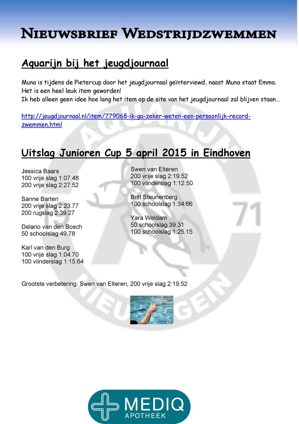 html Uitslag Junioren Cup 5 april 2015 in Eindhoven Jessica Baars 100 vrije slag 1:07.48 200 vrije slag 2:27.52 Sanne Barten 200 vrije slag 2:23.77 200 rugslag 2:39.