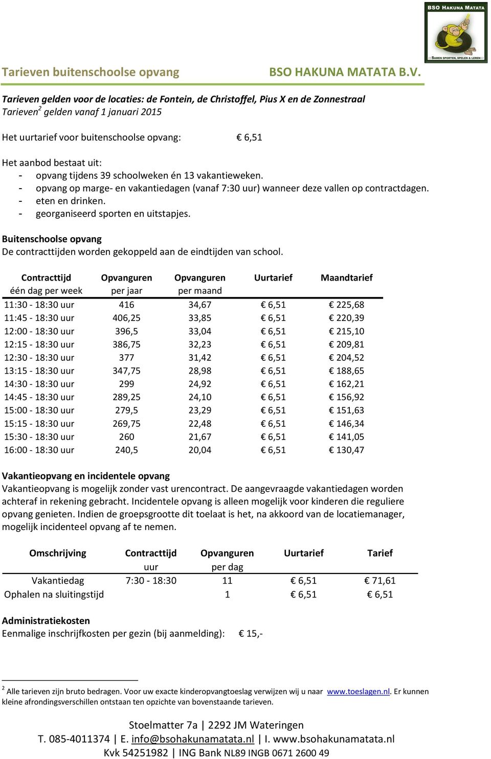 - georganiseerd sporten en uitstapjes. Buitenschoolse opvang De contracttijden worden gekoppeld aan de eindtijden van school.