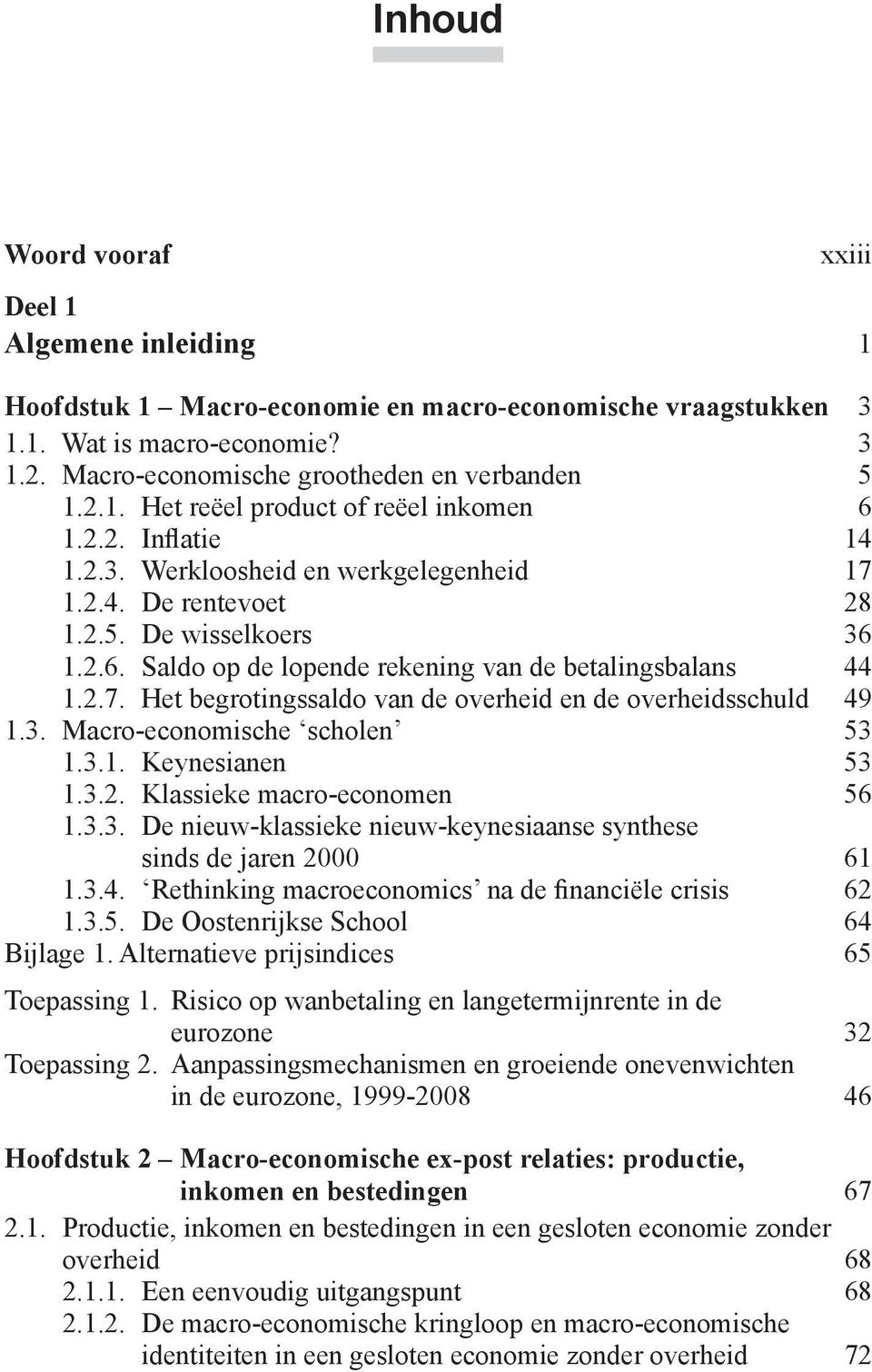 2.6. Saldo op de lopende rekening van de betalingsbalans 44 1.2.7. Het begrotingssaldo van de overheid en de overheidsschuld 49 1.3. Macro-economische scholen 53 1.3.1. Keynesianen 53 1.3.2. Klassieke macro-economen 56 1.